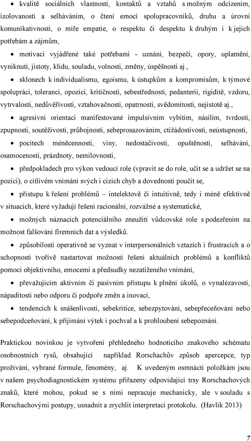 , sklonech k individualismu, egoismu, k ústupkům a kompromisům, k týmové spolupráci, toleranci, opozici, kritičnosti, sebestřednosti, pedanterii, rigiditě, vzdoru, vytrvalosti, nedůvěřivosti,