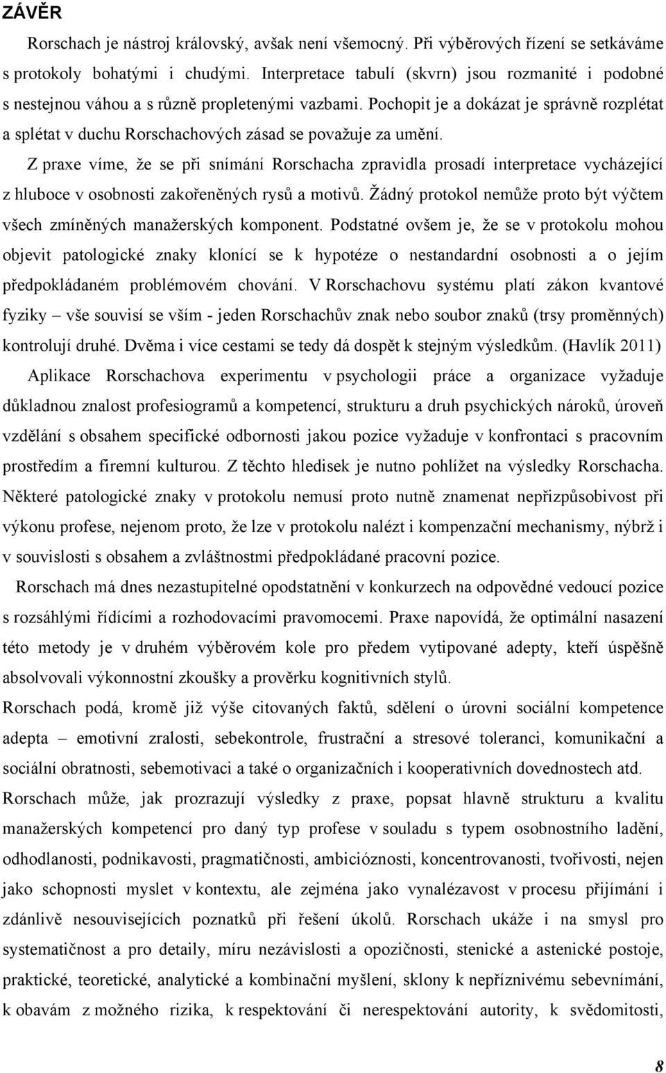 Pochopit je a dokázat je správně rozplétat a splétat v duchu Rorschachových zásad se považuje za umění.