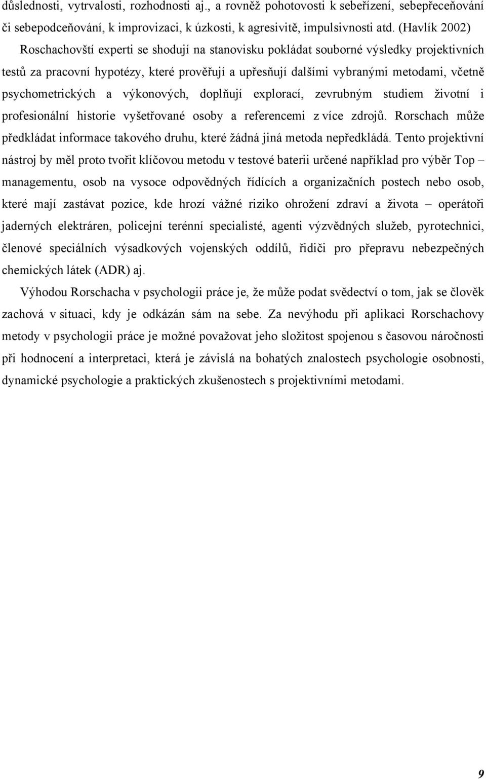 psychometrických a výkonových, doplňují explorací, zevrubným studiem životní i profesionální historie vyšetřované osoby a referencemi z více zdrojů.