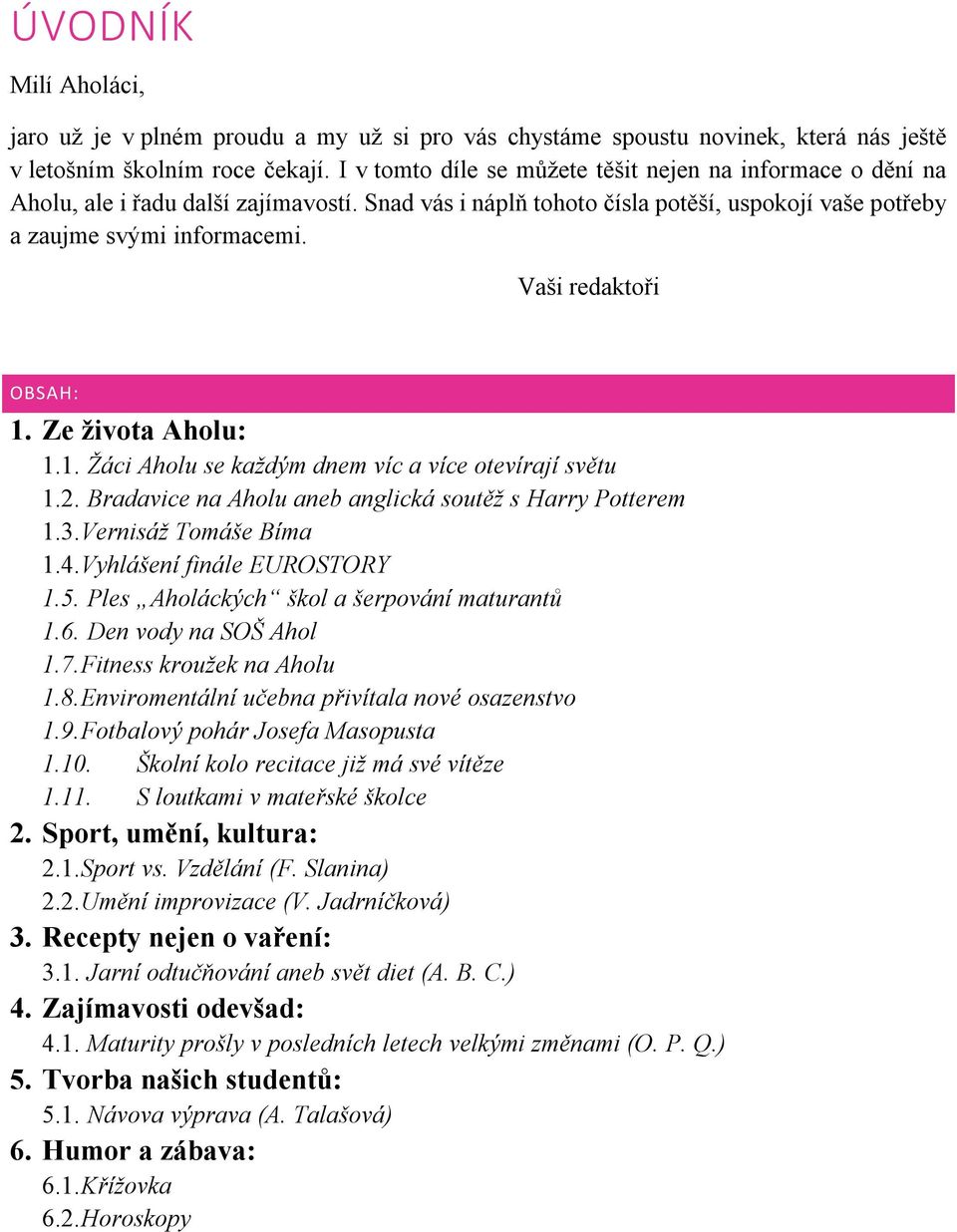 Vaši redaktoři OBSAH: 1. Ze života Aholu: 1.1. Žáci Aholu se každým dnem víc a více otevírají světu 1.2. Bradavice na Aholu aneb anglická soutěž s Harry Potterem 1.3. Vernisáž Tomáše Bíma 1.4.