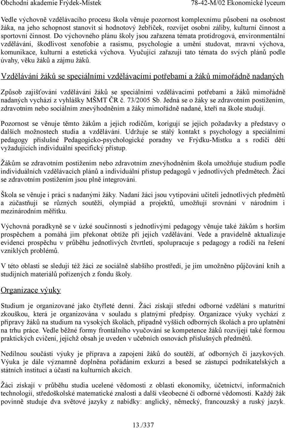 Do výchovného plánu školy jsou zařazena témata protidrogová, environmentální vzdělávání, škodlivost xenofobie a rasismu, psychologie a umění studovat, mravní výchova, komunikace, kulturní a estetická