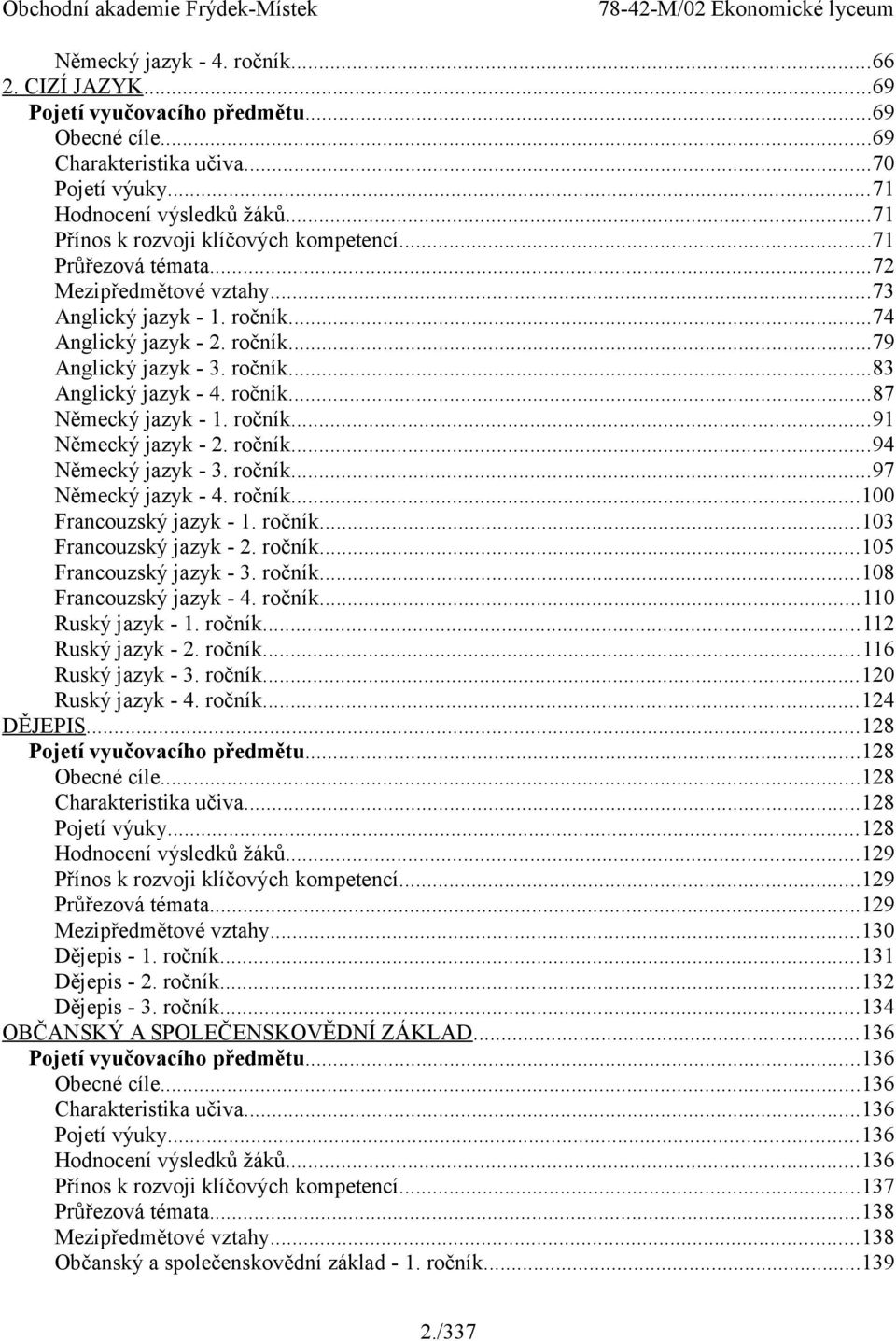 ročník...87 Německý jazyk - 1. ročník...91 Německý jazyk - 2. ročník...94 Německý jazyk - 3. ročník...97 Německý jazyk - 4. ročník...100 Francouzský jazyk - 1. ročník...103 Francouzský jazyk - 2.