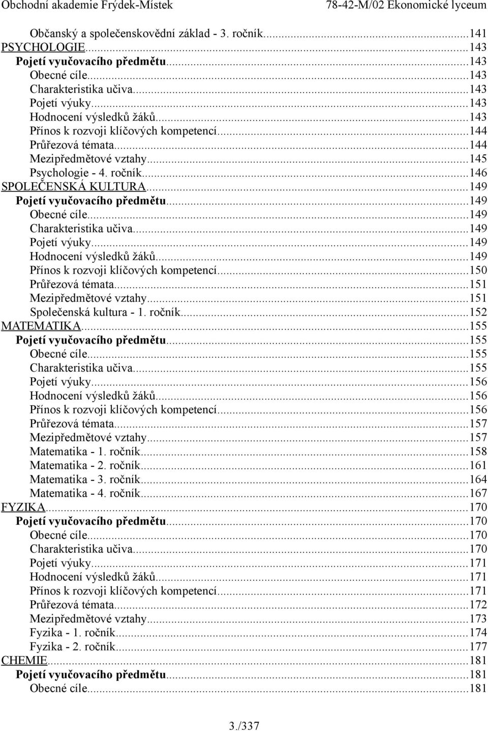 ..149 Obecné cíle...149 Charakteristika učiva...149 Pojetí výuky...149 Hodnocení výsledků žáků...149 Přínos k rozvoji klíčových kompetencí...150 Průřezová témata...151 Mezipředmětové vztahy.