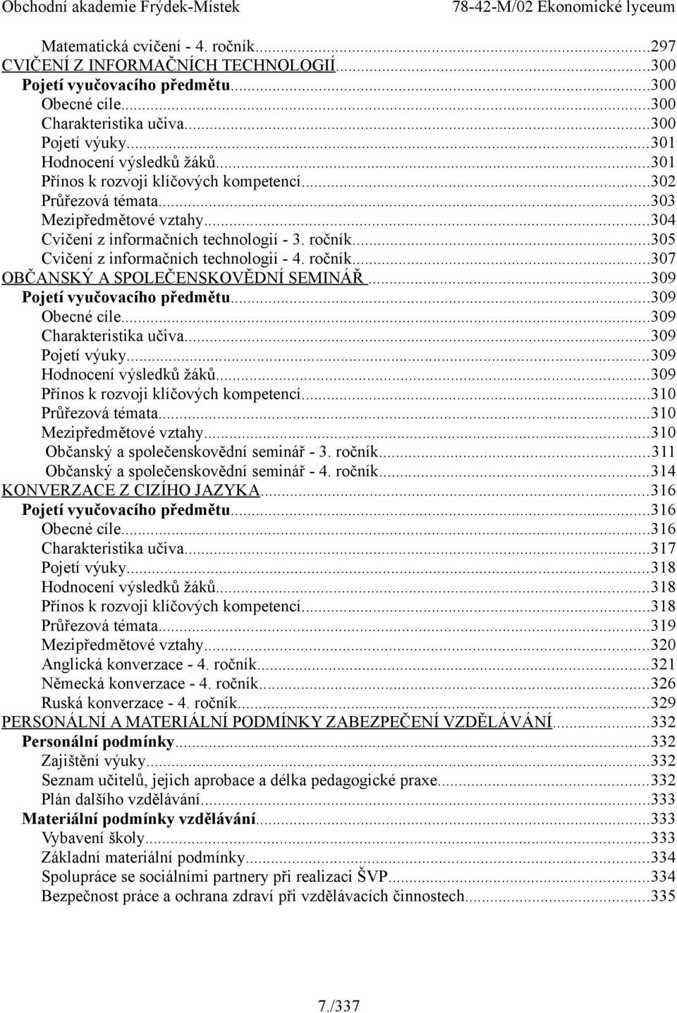 ročník...307 OBČANSKÝ A SPOLEČENSKOVĚDNÍ SEMINÁŘ...309 Pojetí vyučovacího předmětu...309 Obecné cíle...309 Charakteristika učiva...309 Pojetí výuky...309 Hodnocení výsledků žáků.