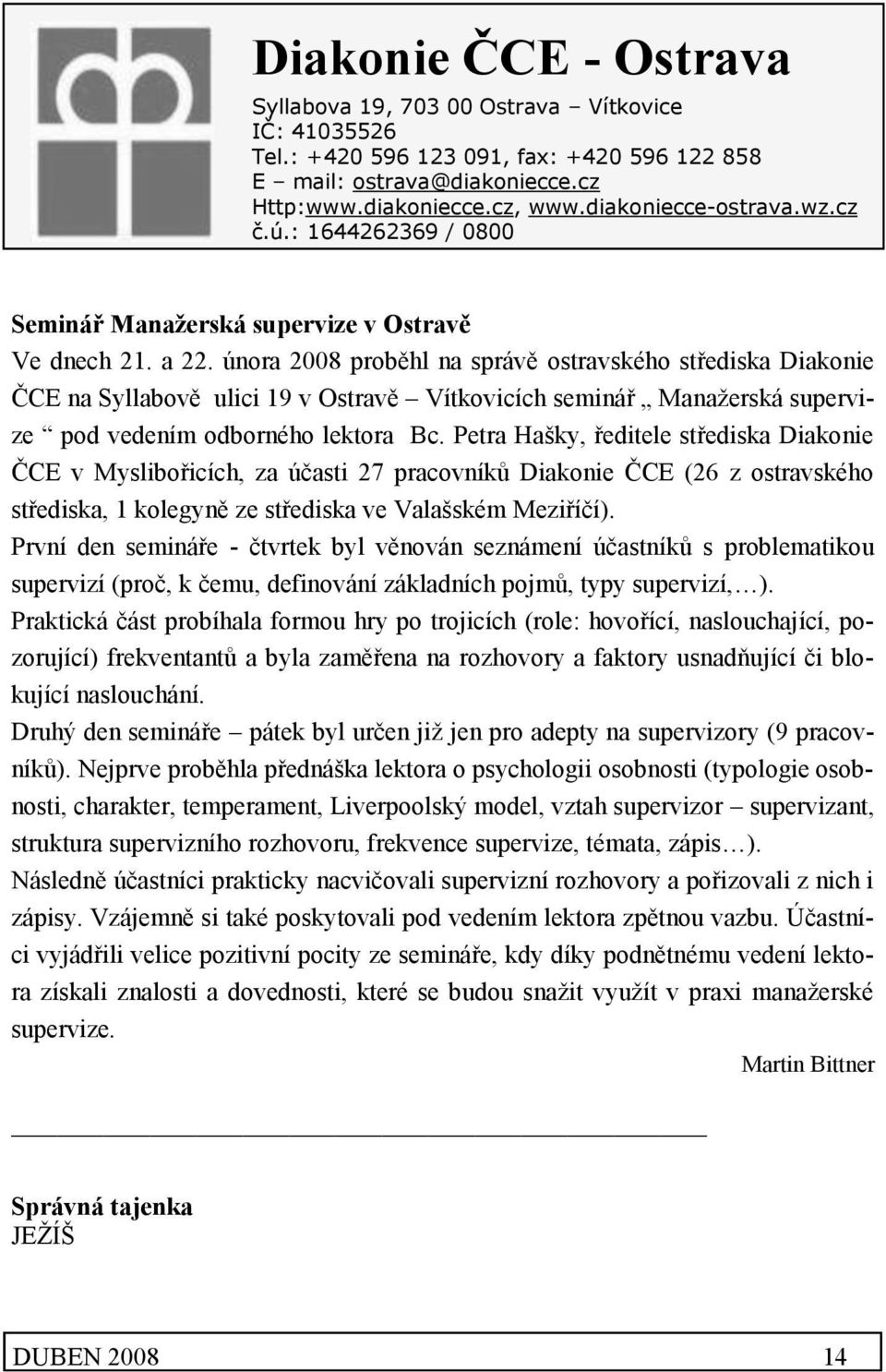 února 2008 proběhl na správě ostravského střediska Diakonie ČCE na Syllabově ulici 19 v Ostravě Vítkovicích seminář Manažerská supervize pod vedením odborného lektora Bc.