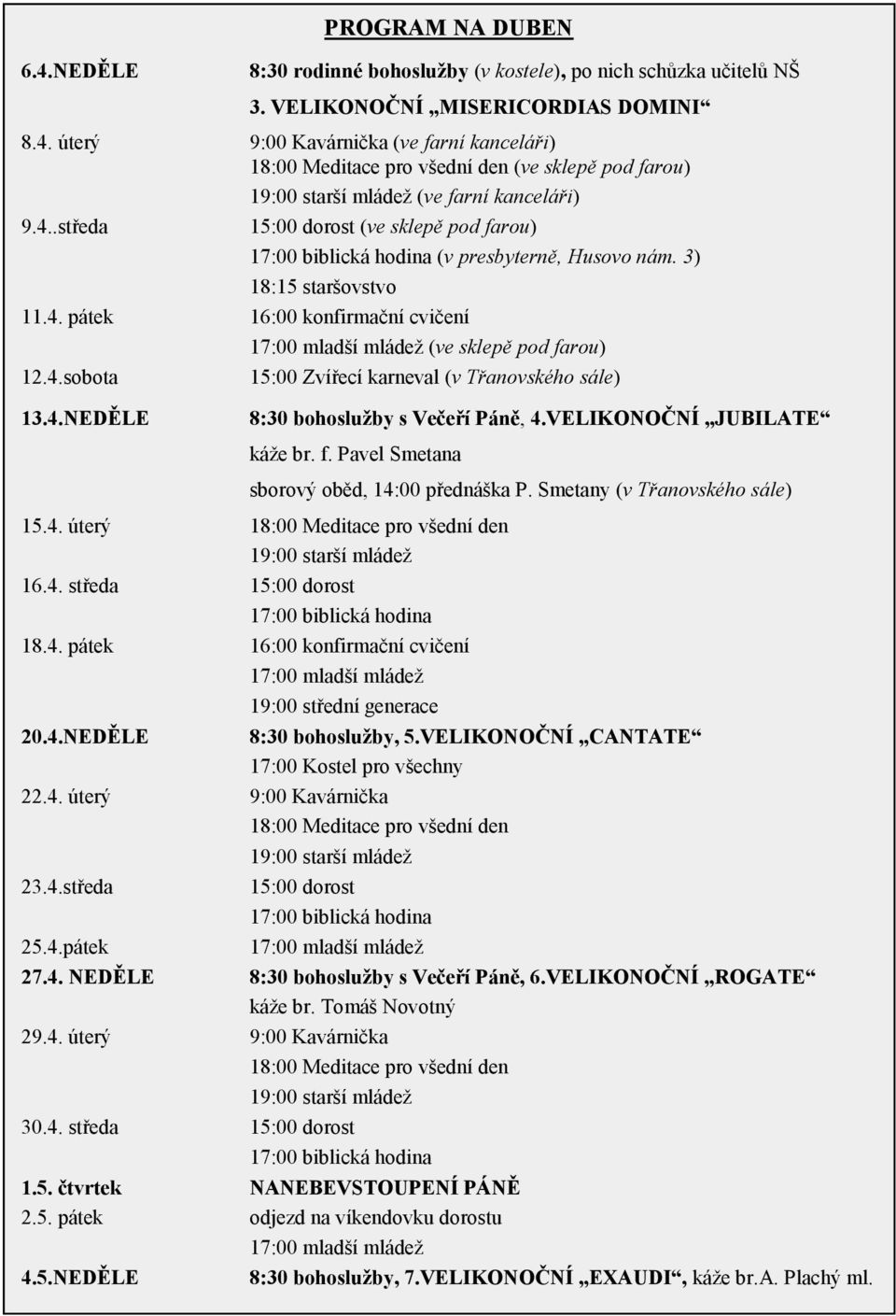 4.sobota 15:00 Zvířecí karneval (v Třanovského sále) 13.4.NEDĚLE 8:30 bohoslužby s Večeří Páně, 4.VELIKONOČNÍ JUBILATE káže br. f. Pavel Smetana sborový oběd, 14:00 přednáška P.