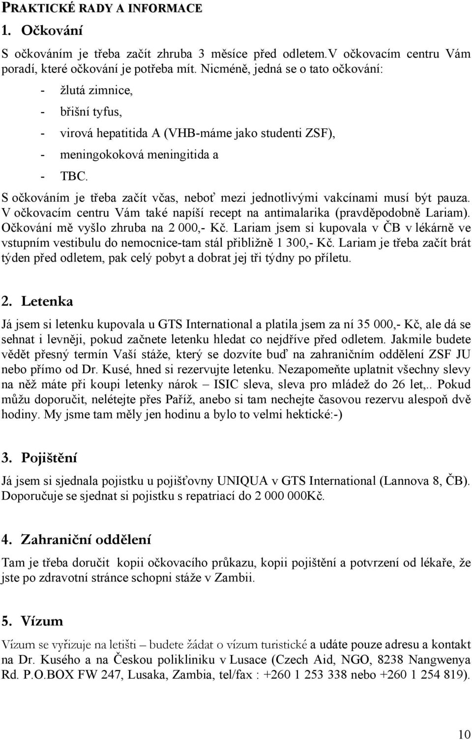 S očkováním je třeba začít včas, neboť mezi jednotlivými vakcínami musí být pauza. V očkovacím centru Vám také napíší recept na antimalarika (pravděpodobně Lariam).