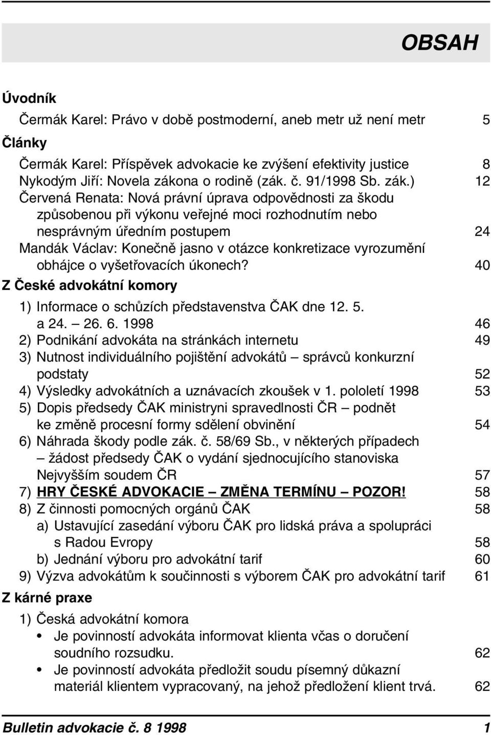 ) 12 Červená Renata: Nová právní úprava odpovědnosti za škodu způsobenou při výkonu veřejné moci rozhodnutím nebo nesprávným úředním postupem 24 Mandák Václav: Konečně jasno v otázce konkretizace