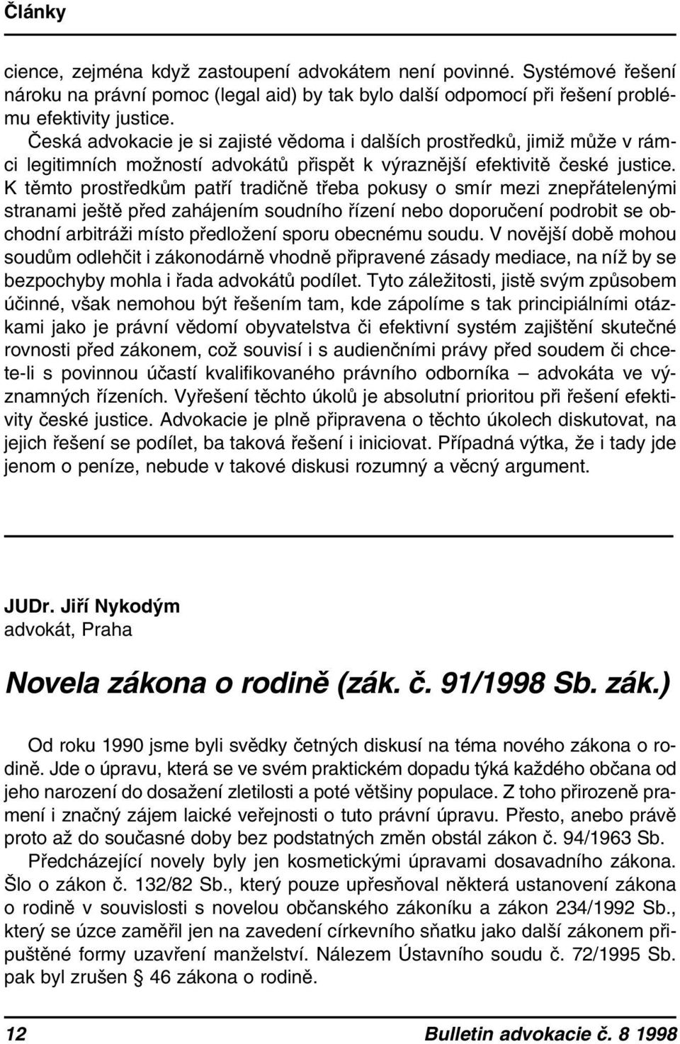 K těmto prostředkům patří tradičně třeba pokusy o smír mezi znepřátelenými stranami ještě před zahájením soudního řízení nebo doporučení podrobit se obchodní arbitráži místo předložení sporu obecnému