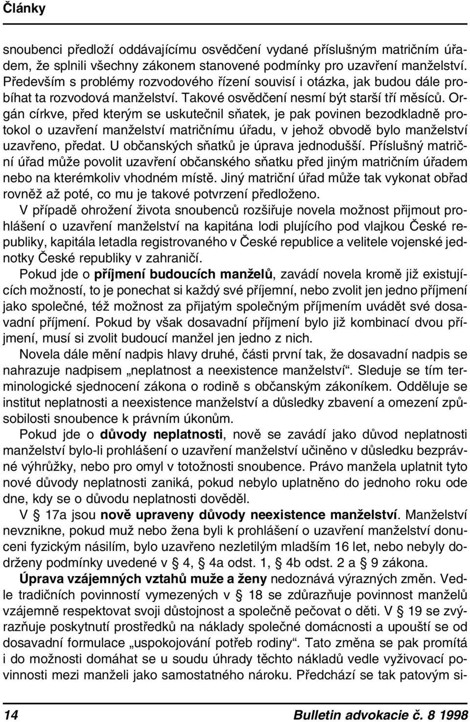 Orgán církve, před kterým se uskutečnil sňatek, je pak povinen bezodkladně protokol o uzavření manželství matričnímu úřadu, v jehož obvodě bylo manželství uzavřeno, předat.