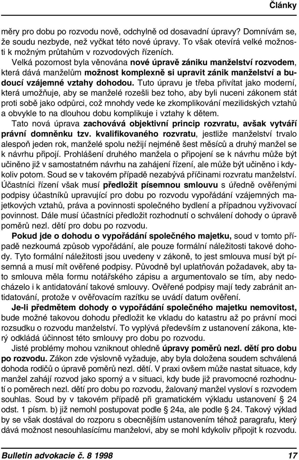 Tuto úpravu je třeba přivítat jako moderní, která umožňuje, aby se manželé rozešli bez toho, aby byli nuceni zákonem stát proti sobě jako odpůrci, což mnohdy vede ke zkomplikování mezilidských vztahů