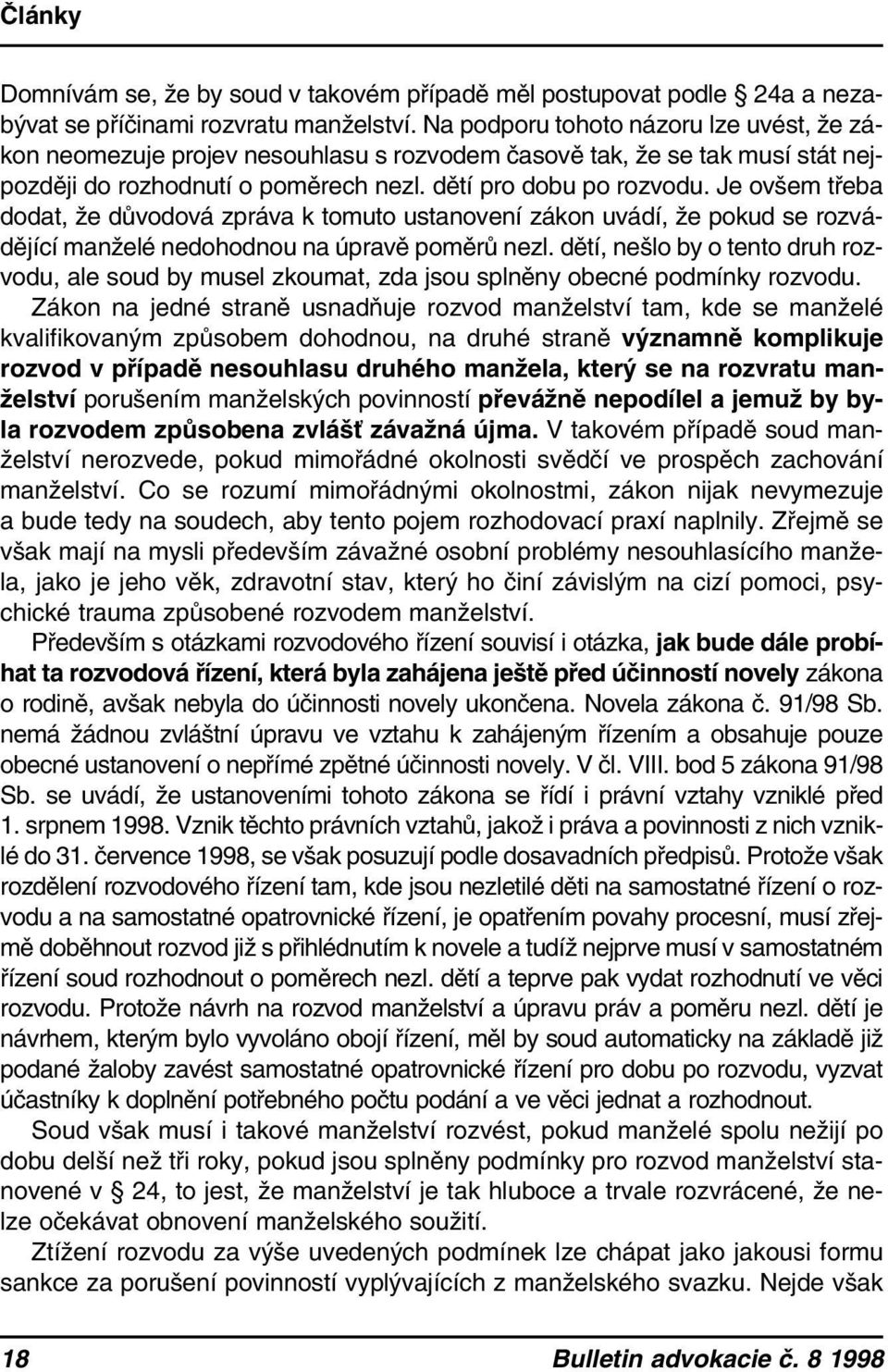 Je ovšem třeba dodat, že důvodová zpráva k tomuto ustanovení zákon uvádí, že pokud se rozvádějící manželé nedohodnou na úpravě poměrů nezl.