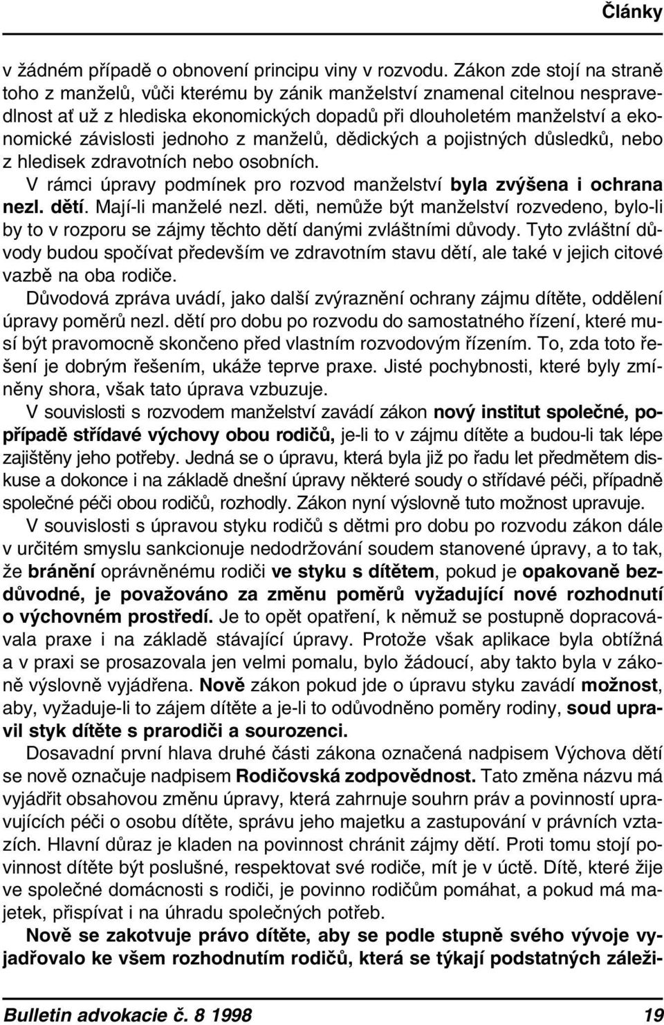 jednoho z manželů, dědických a pojistných důsledků, nebo z hledisek zdravotních nebo osobních. V rámci úpravy podmínek pro rozvod manželství byla zvýšena i ochrana nezl. dětí. Mají-li manželé nezl.