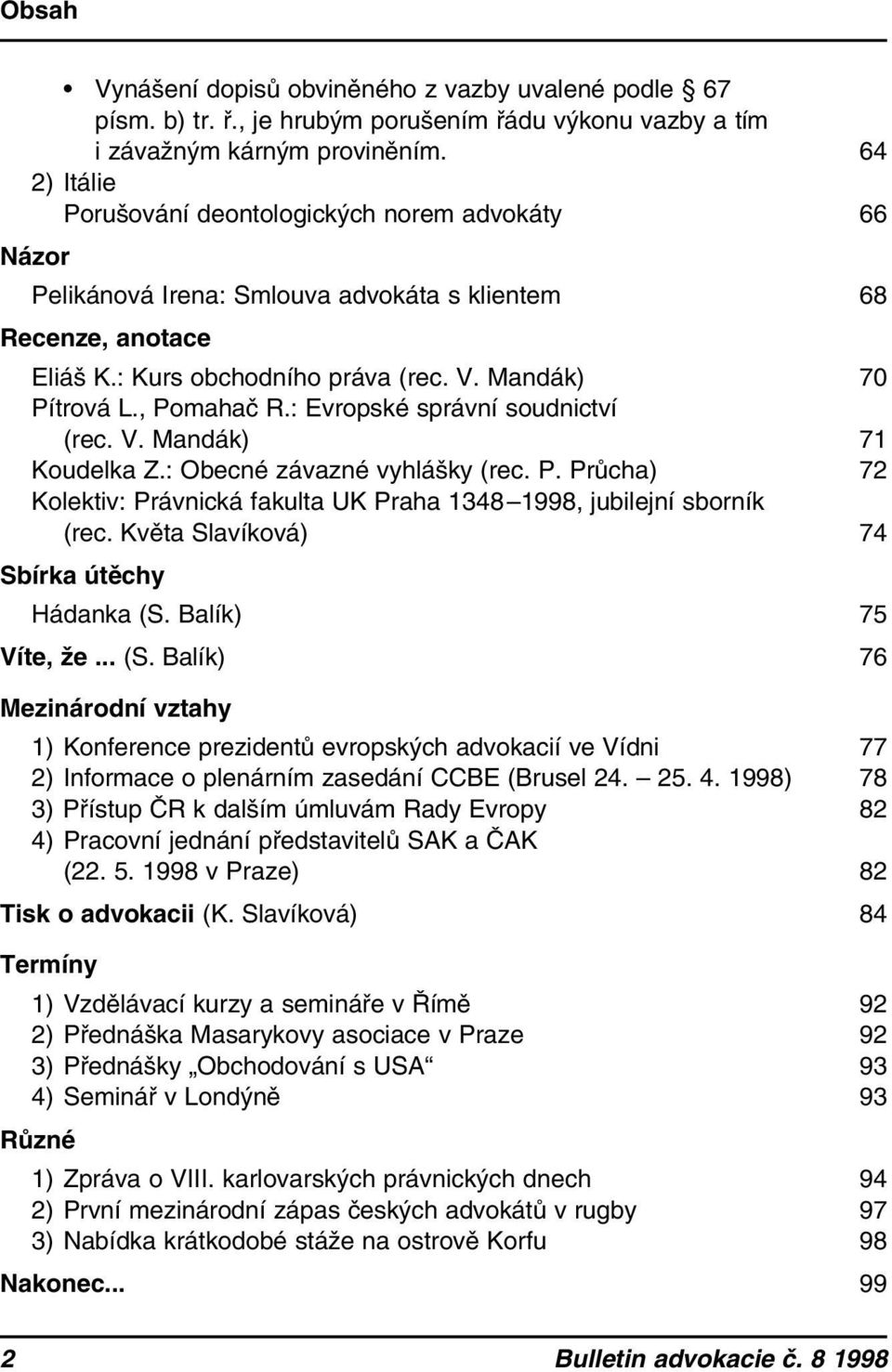 , Pomahač R.: Evropské správní soudnictví (rec. V. Mandák) 71 Koudelka Z.: Obecné závazné vyhlášky (rec. P. Průcha) 72 Kolektiv: Právnická fakulta UK Praha 1348 1998, jubilejní sborník (rec.