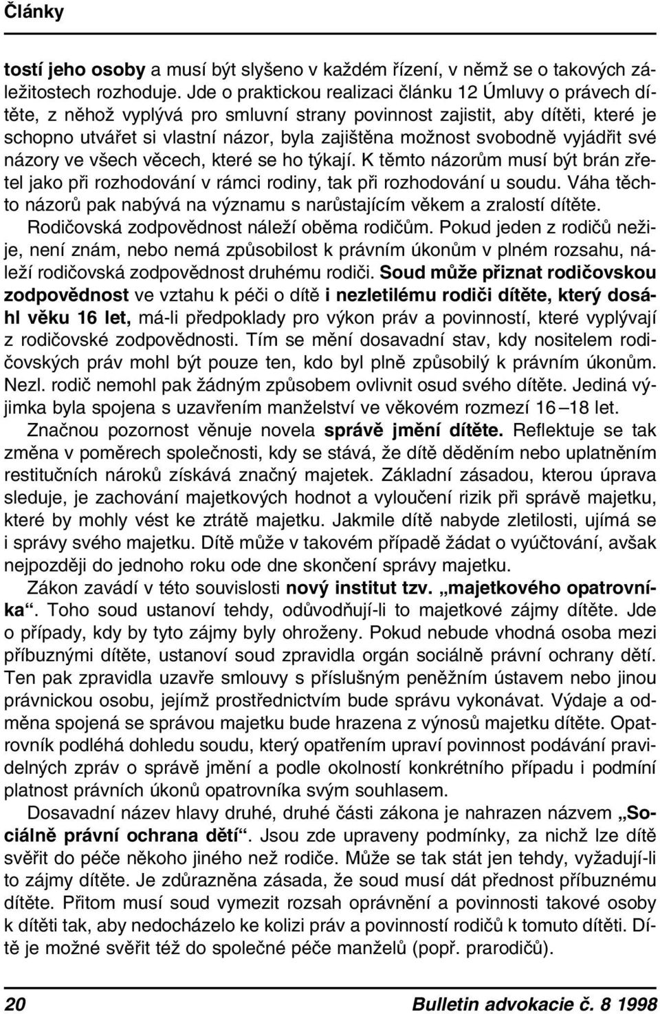 svobodně vyjádřit své názory ve všech věcech, které se ho týkají. K těmto názorům musí být brán zřetel jako při rozhodování v rámci rodiny, tak při rozhodování u soudu.