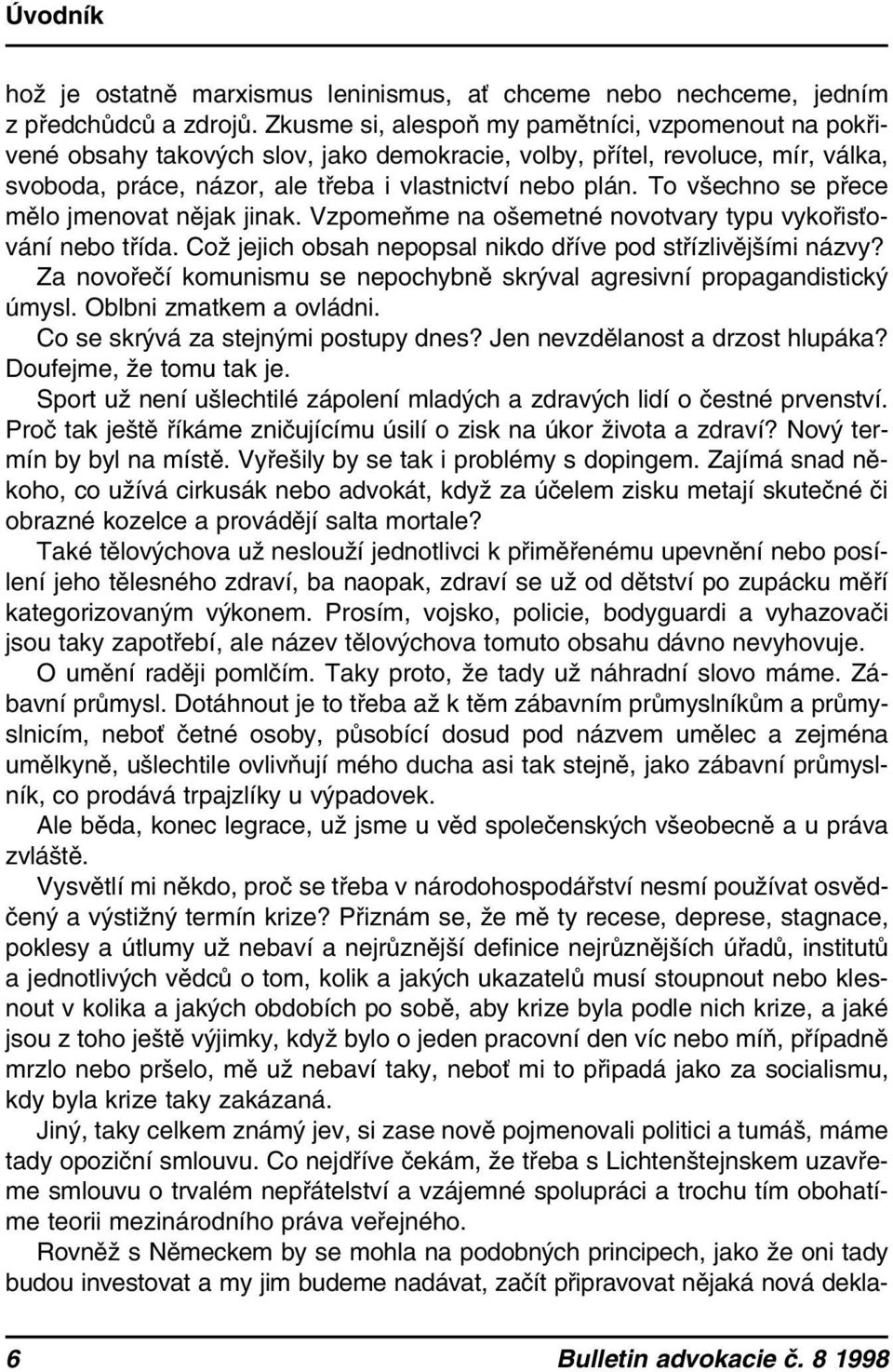 To všechno se přece mělo jmenovat nějak jinak. Vzpomeňme na ošemetné novotvary typu vykořisťování nebo třída. Což jejich obsah nepopsal nikdo dříve pod střízlivějšími názvy?