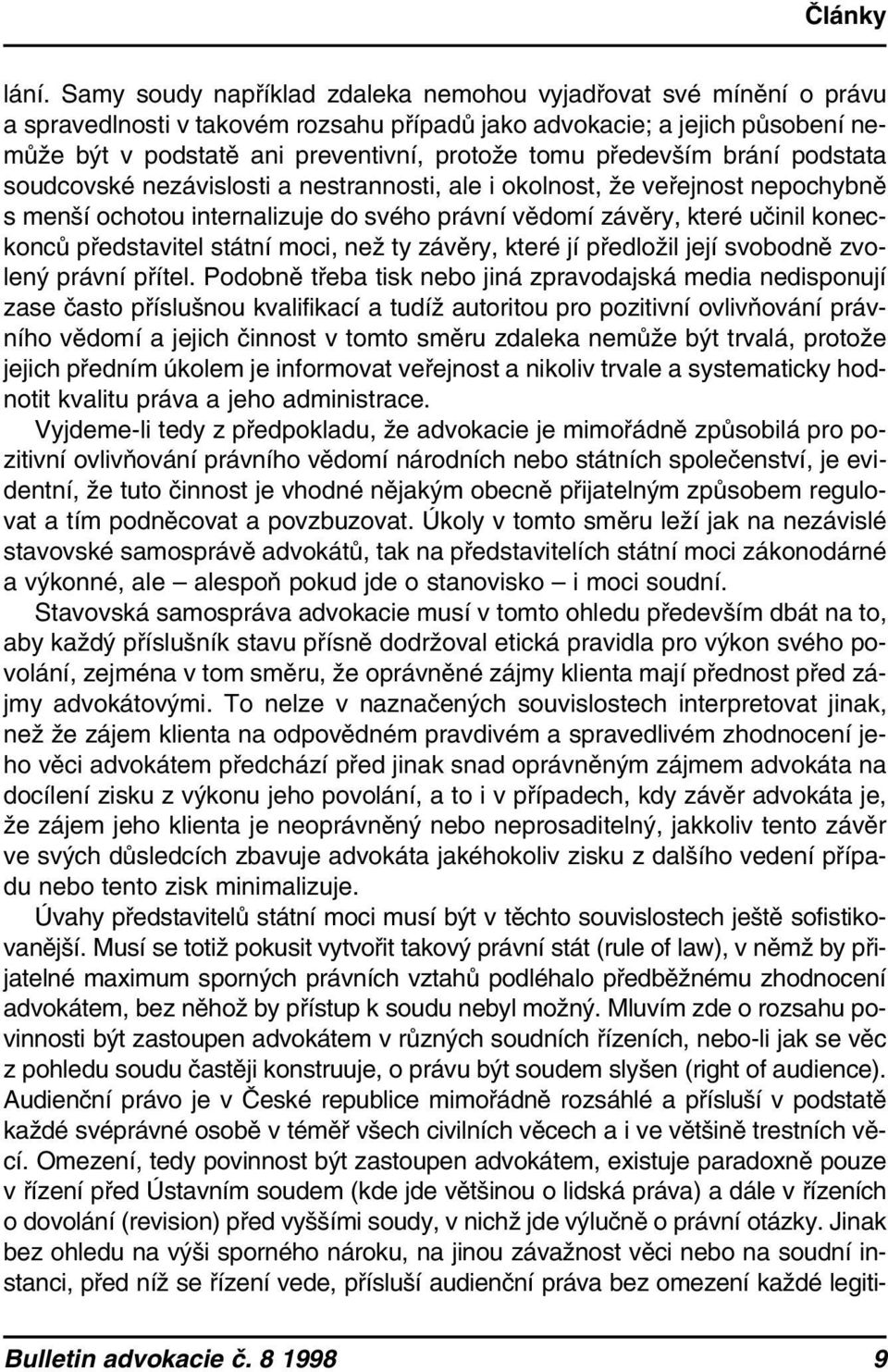 především brání podstata soudcovské nezávislosti a nestrannosti, ale i okolnost, že veřejnost nepochybně s menší ochotou internalizuje do svého právní vědomí závěry, které učinil koneckonců