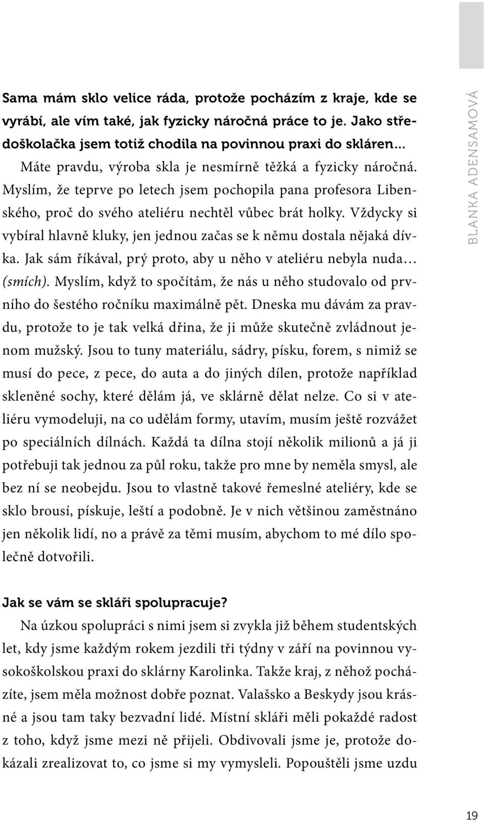 Myslím, že teprve po letech jsem pochopila pana profesora Libenského, proč do svého ateliéru nechtěl vůbec brát holky. Vždycky si vybíral hlavně kluky, jen jednou začas se k němu dostala nějaká dívka.