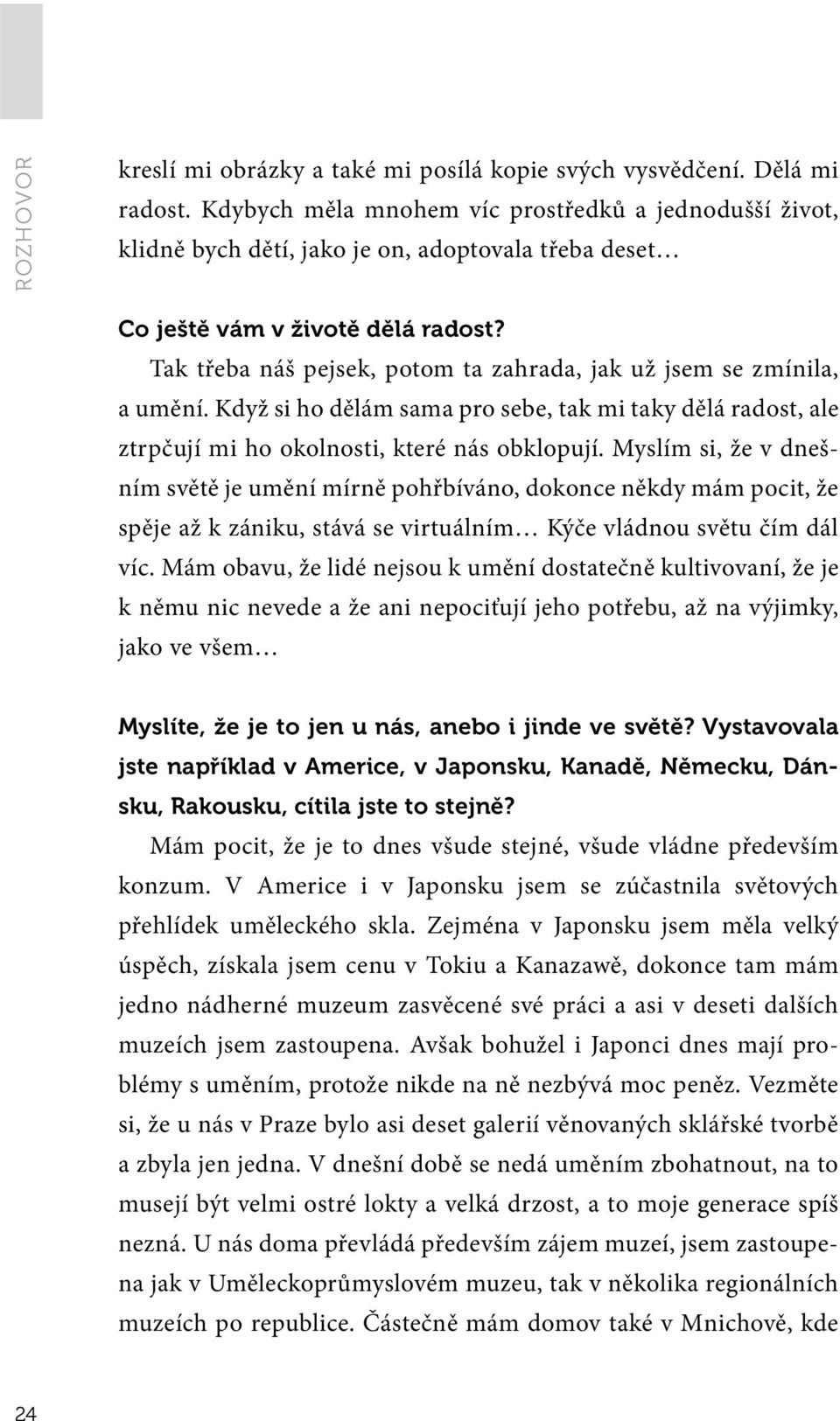 Tak třeba náš pejsek, potom ta zahrada, jak už jsem se zmínila, a umění. Když si ho dělám sama pro sebe, tak mi taky dělá radost, ale ztrpčují mi ho okolnosti, které nás obklopují.