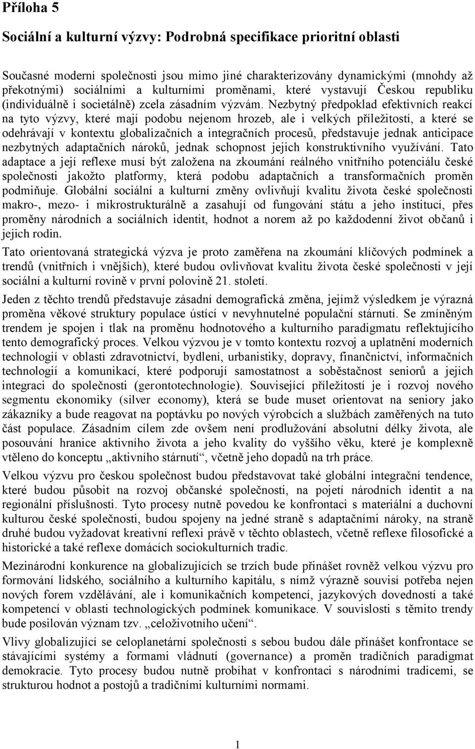 Nezbytný předpoklad efektivních reakcí na tyto výzvy, které mají podobu nejenom hrozeb, ale i velkých příležitostí, a které se odehrávají v kontextu globalizačních a integračních procesů, představuje