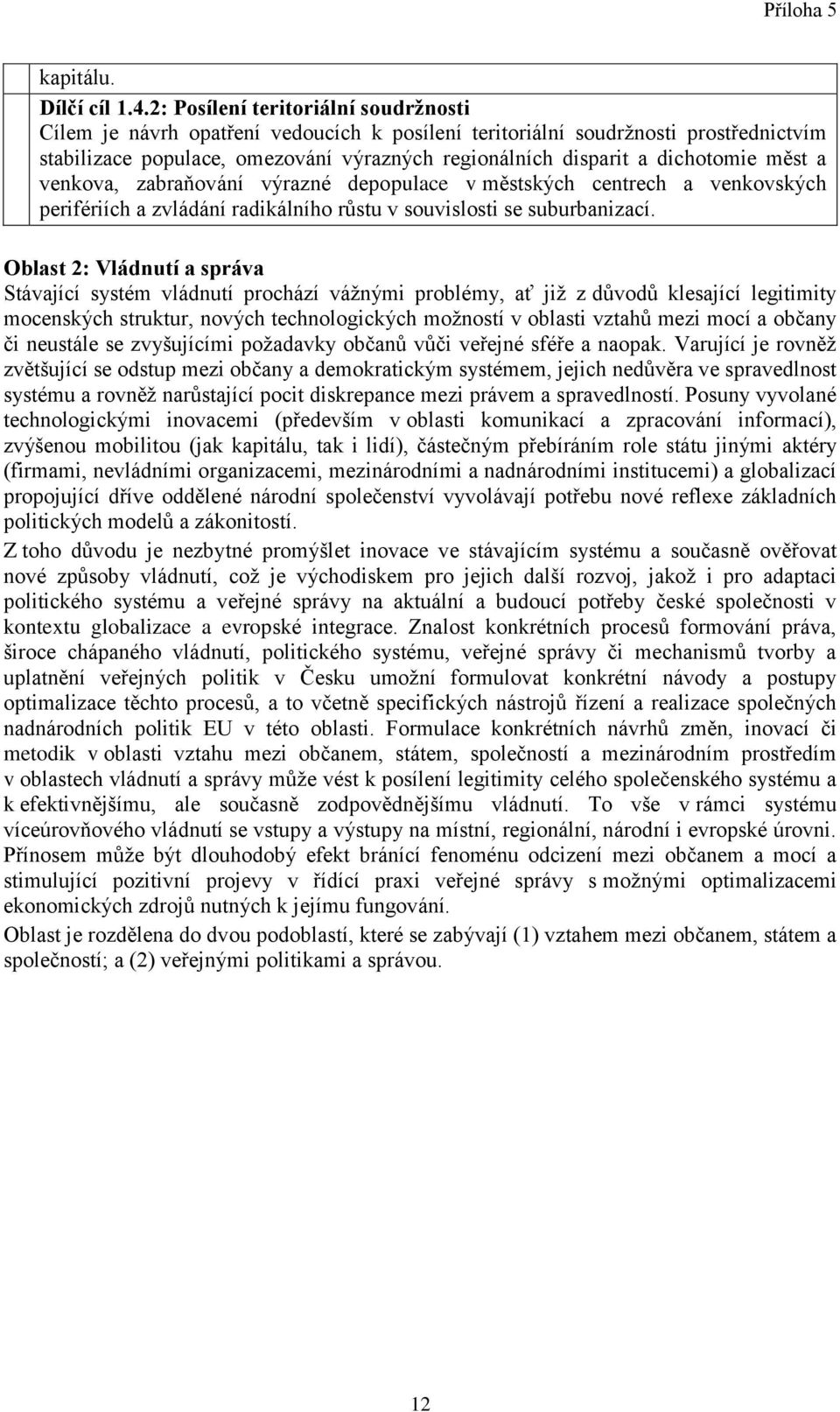 měst a venkova, zabraňování výrazné depopulace v městských centrech a venkovských perifériích a zvládání radikálního růstu v souvislosti se suburbanizací.