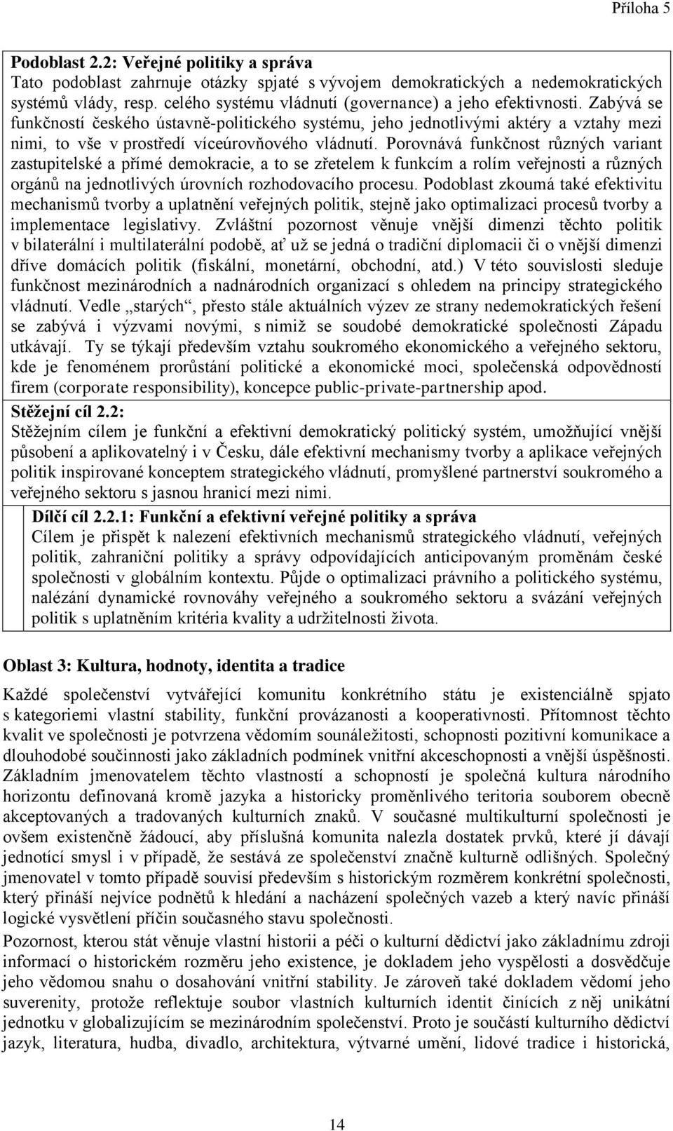 Zabývá se funkčností českého ústavně-politického systému, jeho jednotlivými aktéry a vztahy mezi nimi, to vše v prostředí víceúrovňového vládnutí.