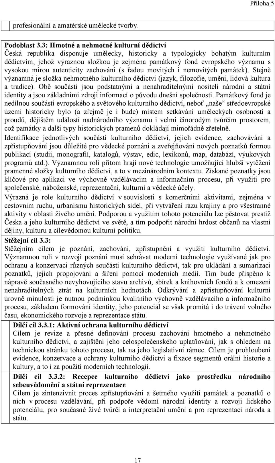 vysokou mírou autenticity zachování (s řadou movitých i nemovitých památek). Stejně významná je složka nehmotného kulturního dědictví (jazyk, filozofie, umění, lidová kultura a tradice).