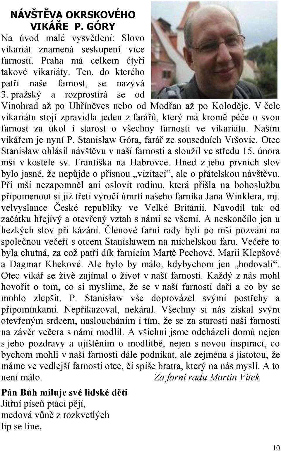 V čele vikariátu stojí zpravidla jeden z farářů, který má kromě péče o svou farnost za úkol i starost o všechny farnosti ve vikariátu. Naším vikářem je nyní P.