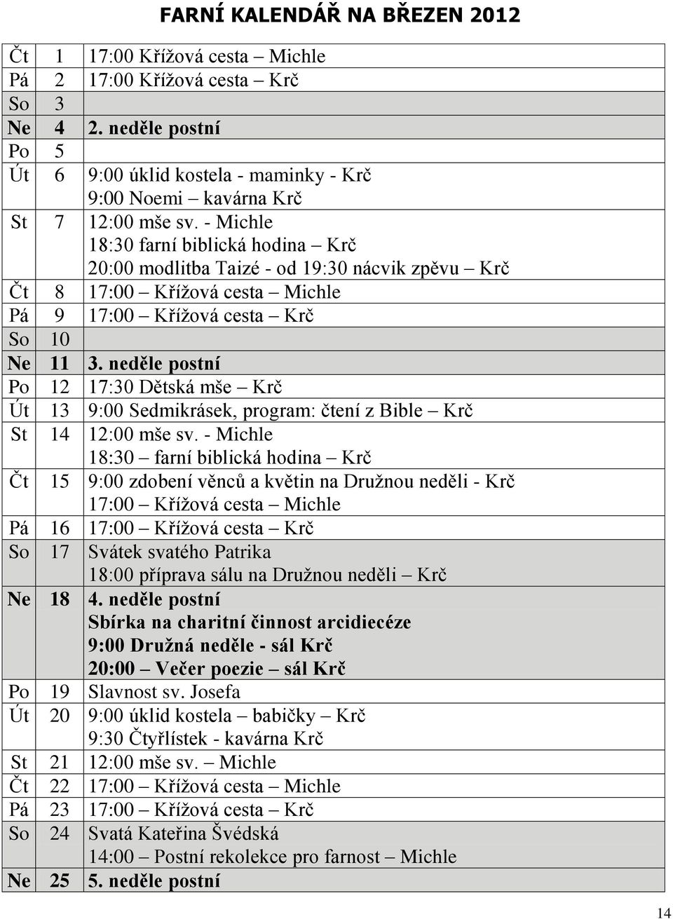 - Michle 18:30 farní biblická hodina Krč 20:00 modlitba Taizé - od 19:30 nácvik zpěvu Krč Čt 8 17:00 Kříţová cesta Michle Pá 9 17:00 Kříţová cesta Krč So 10 Ne 11 3.