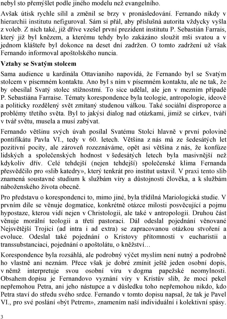 Sebastián Farrais, který jiţ byl knězem, a kterému tehdy bylo zakázáno slouţit mši svatou a v jednom klášteře byl dokonce na deset dní zadrţen.