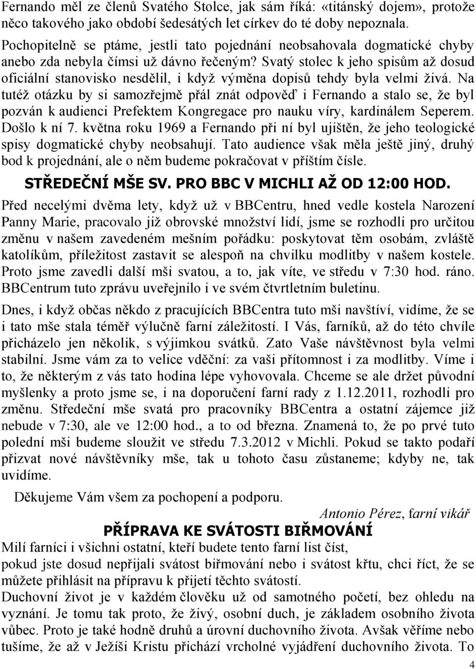 Svatý stolec k jeho spisům aţ dosud oficiální stanovisko nesdělil, i kdyţ výměna dopisů tehdy byla velmi ţivá.