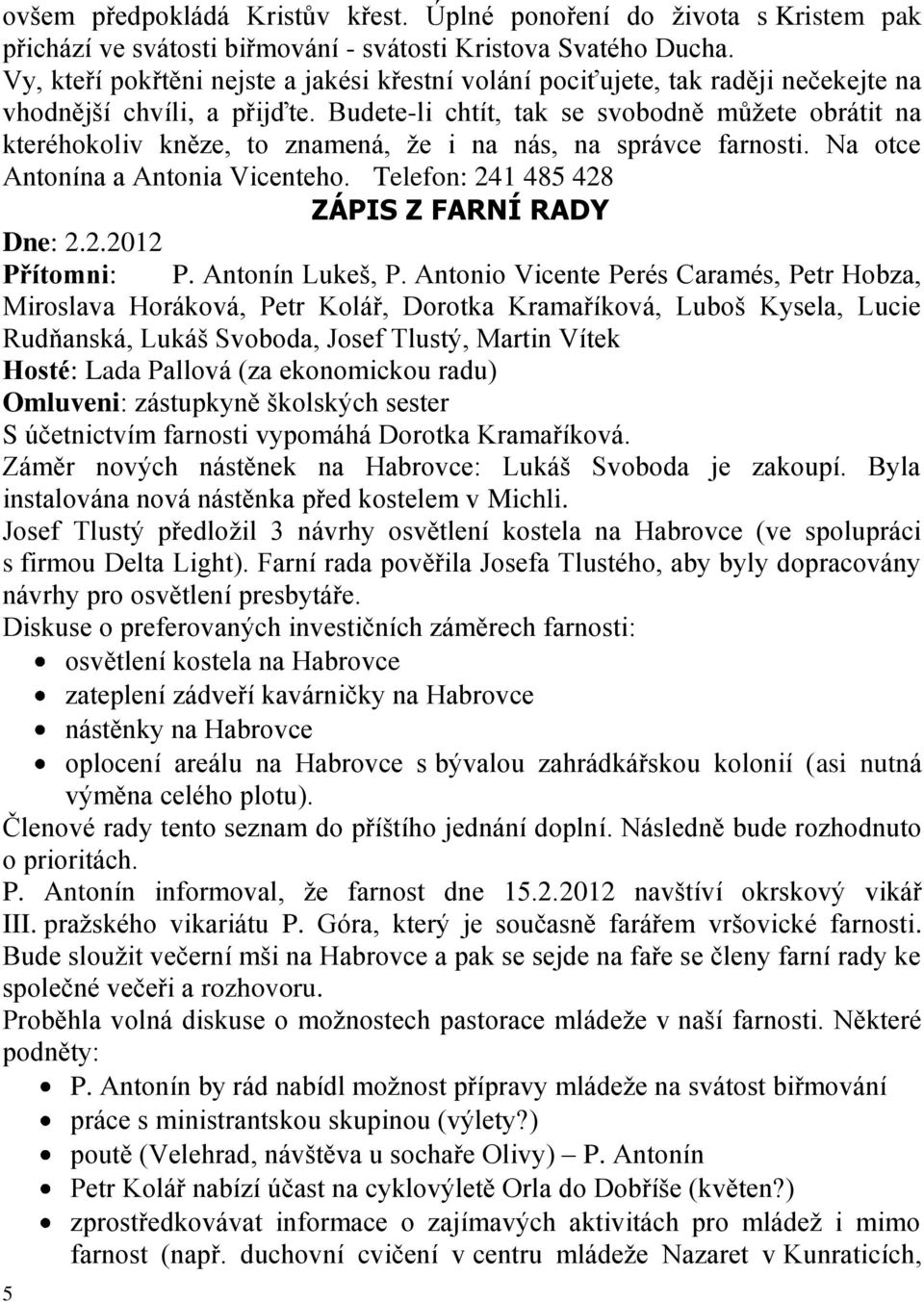 Budete-li chtít, tak se svobodně můţete obrátit na kteréhokoliv kněze, to znamená, ţe i na nás, na správce farnosti. Na otce Antonína a Antonia Vicenteho.