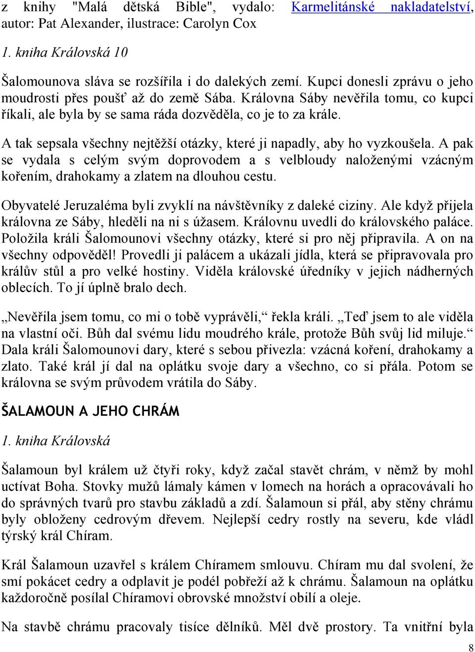 A tak sepsala všechny nejtěţší otázky, které ji napadly, aby ho vyzkoušela. A pak se vydala s celým svým doprovodem a s velbloudy naloţenými vzácným kořením, drahokamy a zlatem na dlouhou cestu.