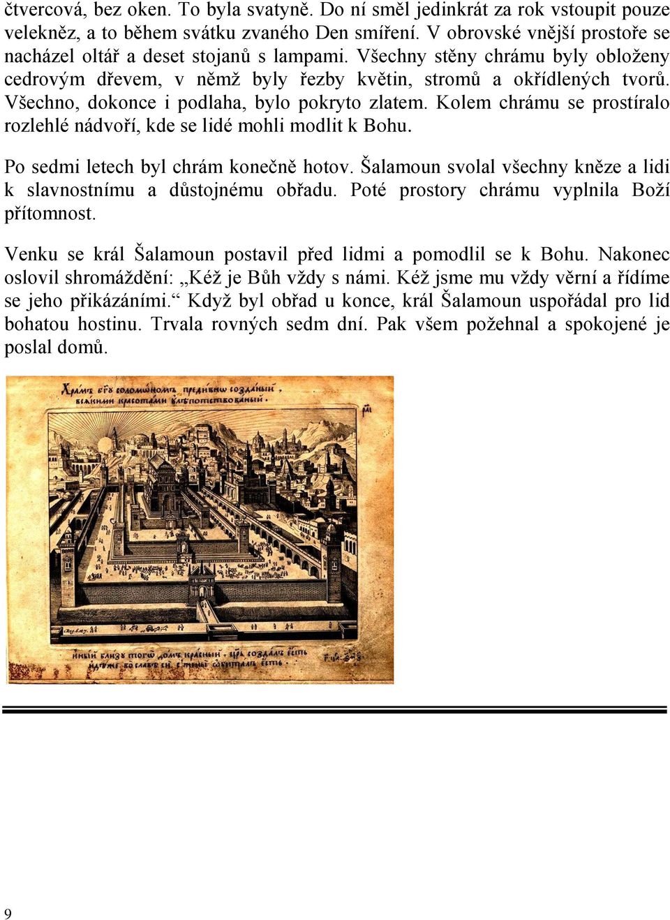 Všechno, dokonce i podlaha, bylo pokryto zlatem. Kolem chrámu se prostíralo rozlehlé nádvoří, kde se lidé mohli modlit k Bohu. Po sedmi letech byl chrám konečně hotov.