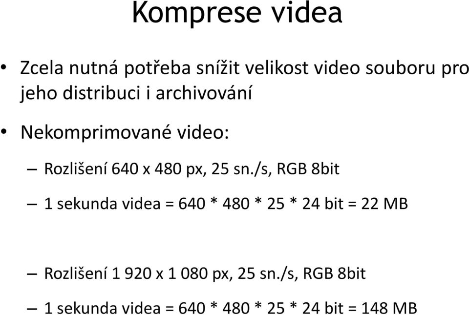 /s, RGB 8bit 1 sekunda videa = 640 * 480 * 25 * 24 bit = 22 MB Rozlišení 1