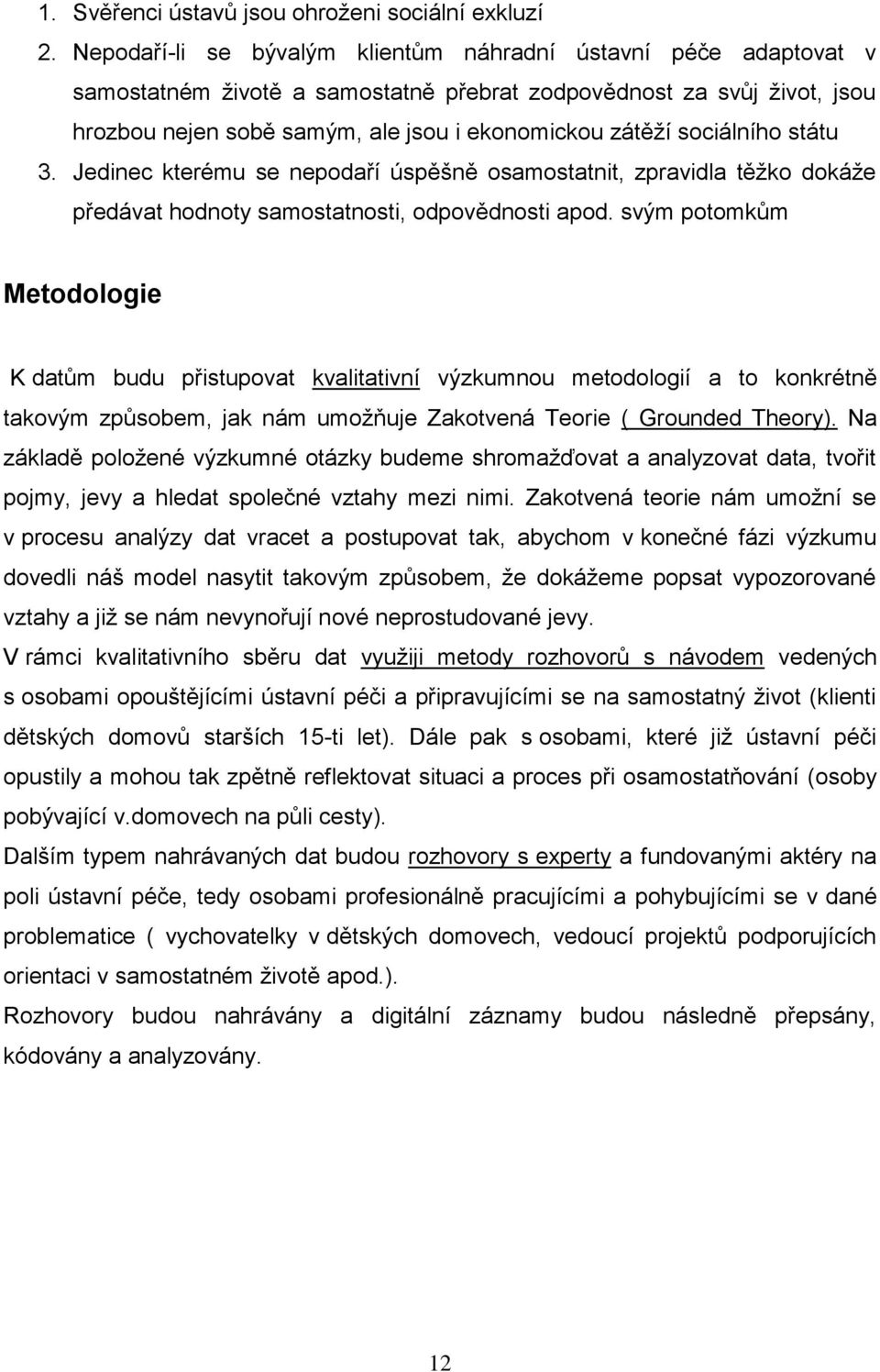 sociálního státu 3. Jedinec kterému se nepodaří úspěšně osamostatnit, zpravidla těţko dokáţe předávat hodnoty samostatnosti, odpovědnosti apod.