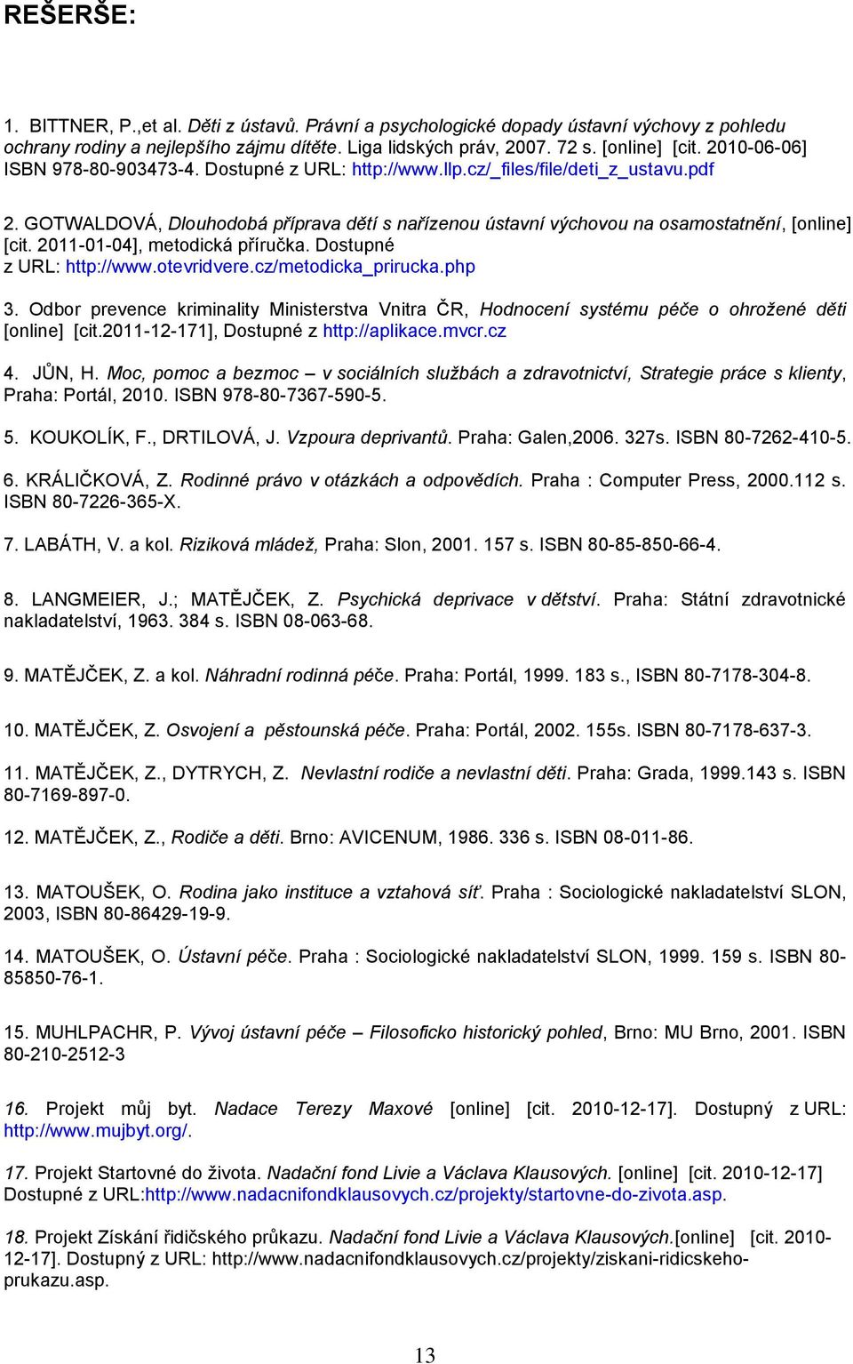 2011-01-04], metodická příručka. Dostupné z URL: http://www.otevridvere.cz/metodicka_prirucka.php 3.