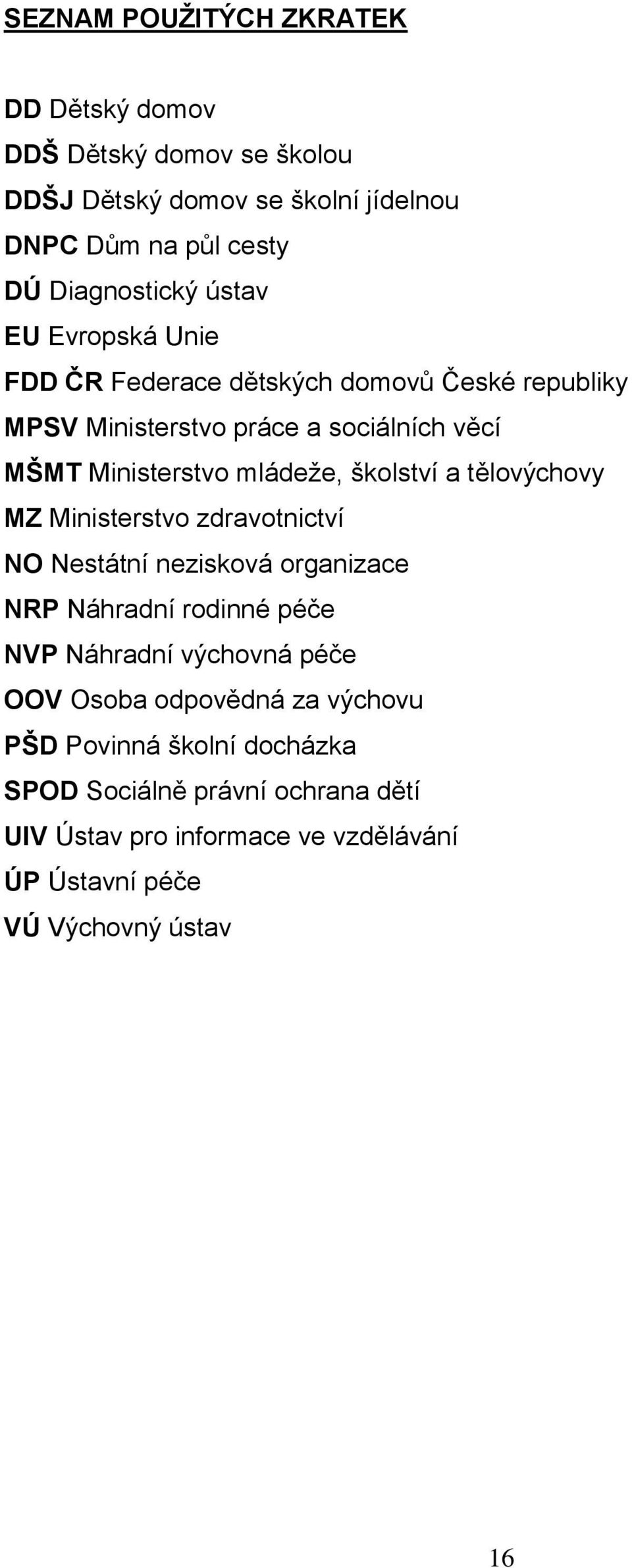 školství a tělovýchovy MZ Ministerstvo zdravotnictví NO Nestátní nezisková organizace NRP Náhradní rodinné péče NVP Náhradní výchovná péče OOV