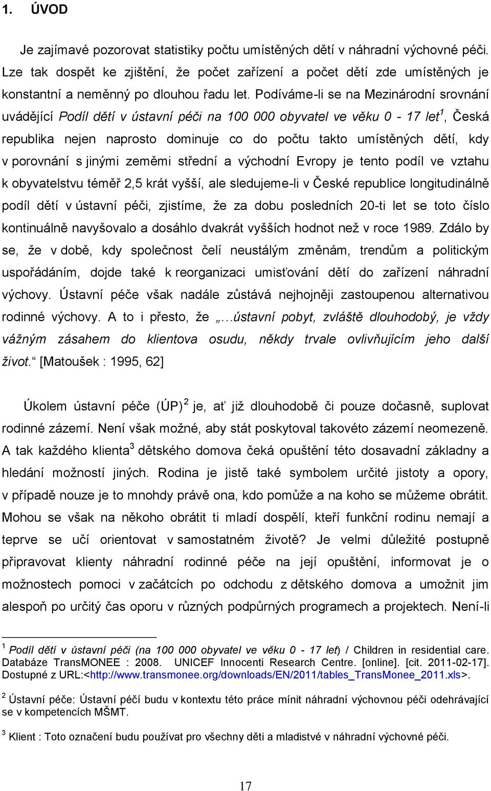 Podíváme-li se na Mezinárodní srovnání uvádějící Podíl dětí v ústavní péči na 100 000 obyvatel ve věku 0-17 let 1, Česká republika nejen naprosto dominuje co do počtu takto umístěných dětí, kdy v