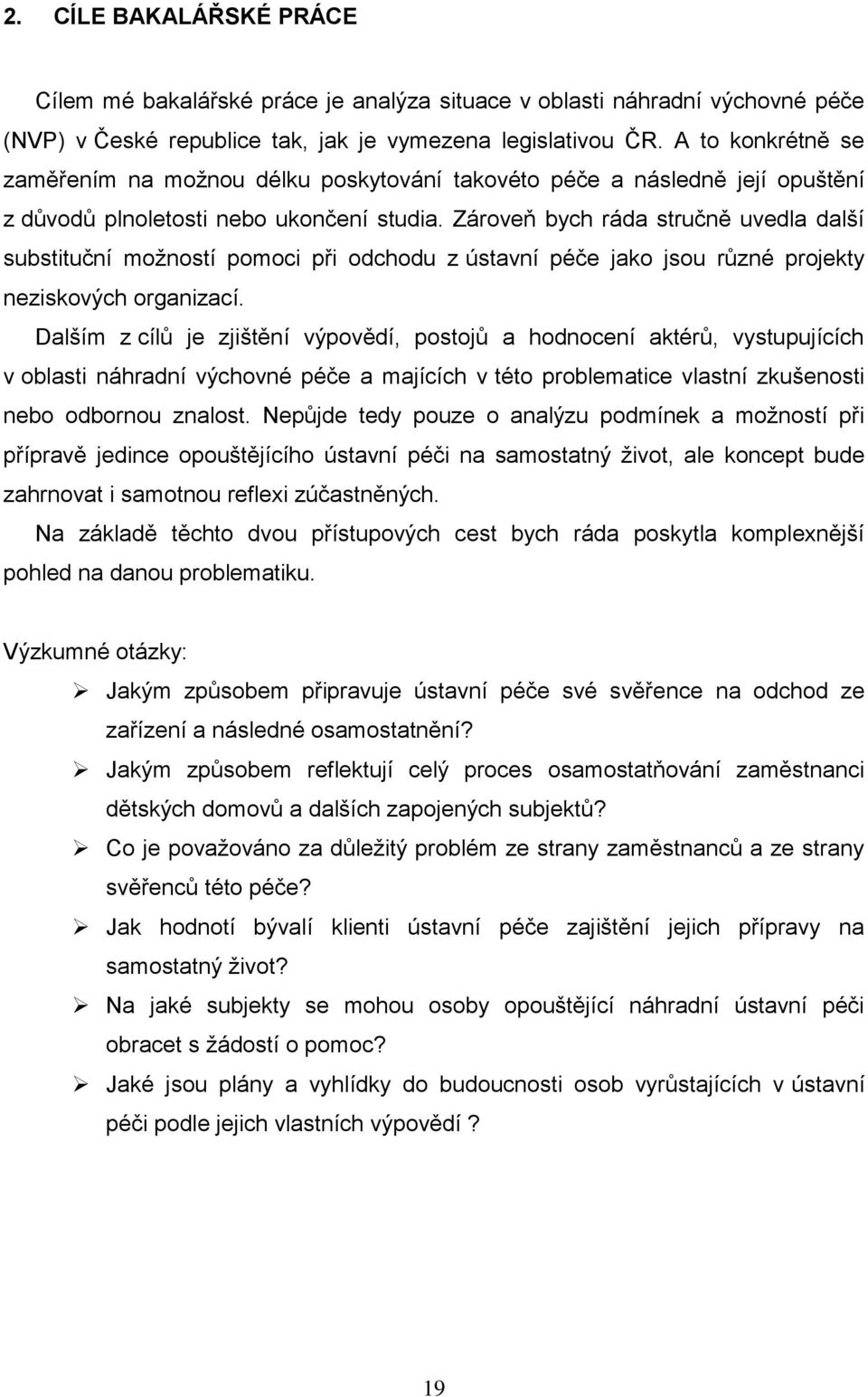 Zároveň bych ráda stručně uvedla další substituční moţností pomoci při odchodu z ústavní péče jako jsou různé projekty neziskových organizací.