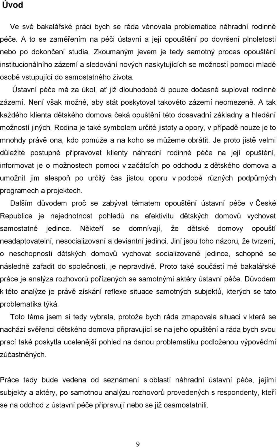 Ústavní péče má za úkol, ať jiţ dlouhodobě či pouze dočasně suplovat rodinné zázemí. Není však moţné, aby stát poskytoval takovéto zázemí neomezeně.