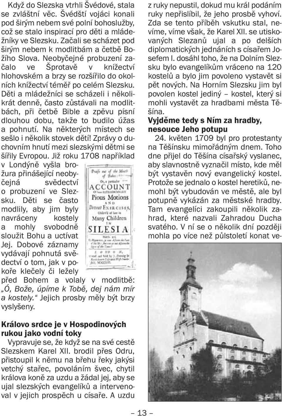 Děti a mládežníci se scházeli i několikrát denně, často zůstávali na modlitbách, při četbě Bible a zpěvu písní dlouhou dobu, takže to budilo úžas a pohnutí.