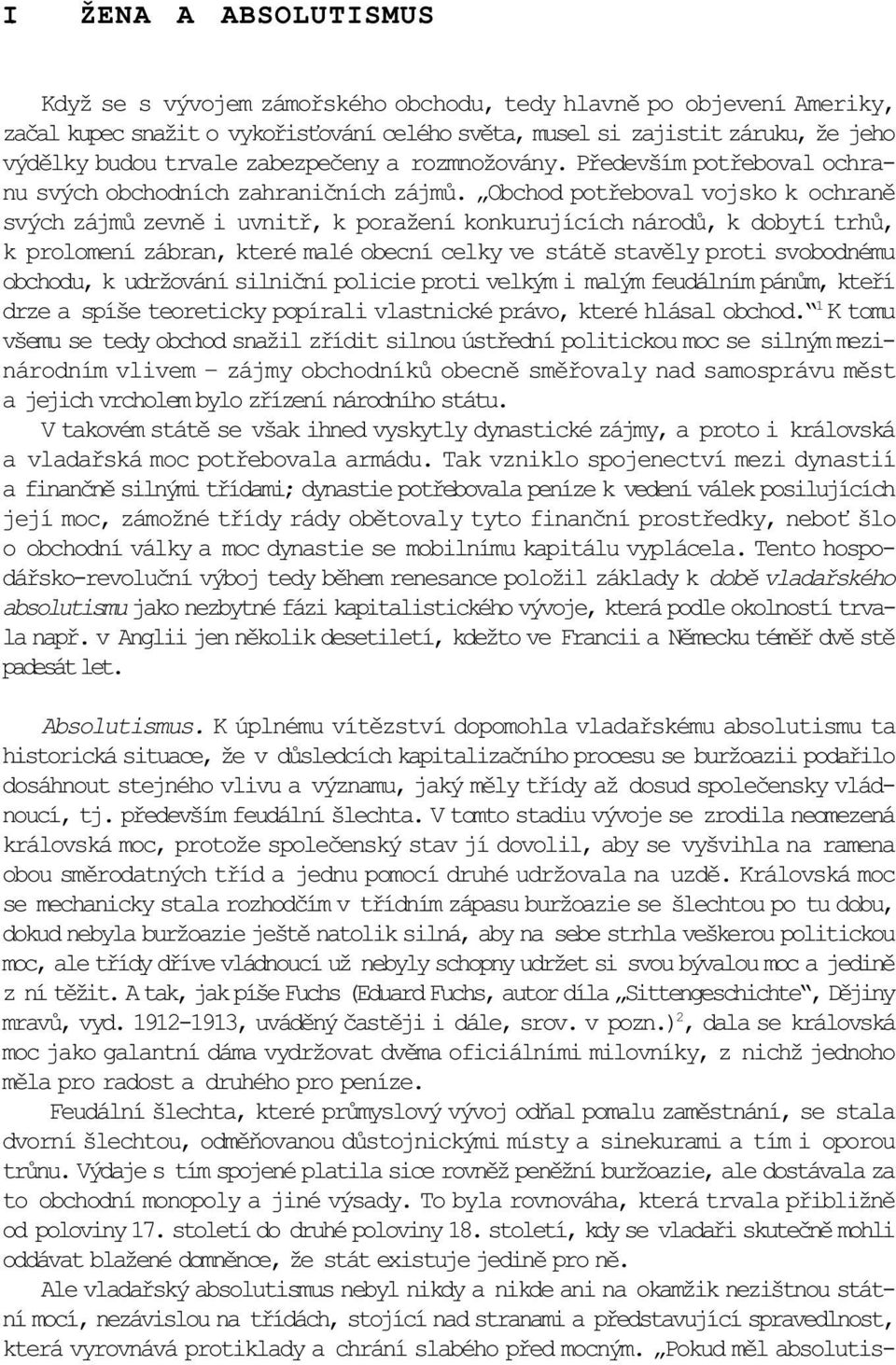 Obchod potøeboval vojsko k ochranì svých zájmù zevnì i uvnitø, k poražení konkurujících národù, k dobytí trhù, k prolomení zábran, které malé obecní celky ve státì stavìly proti svobodnému obchodu, k