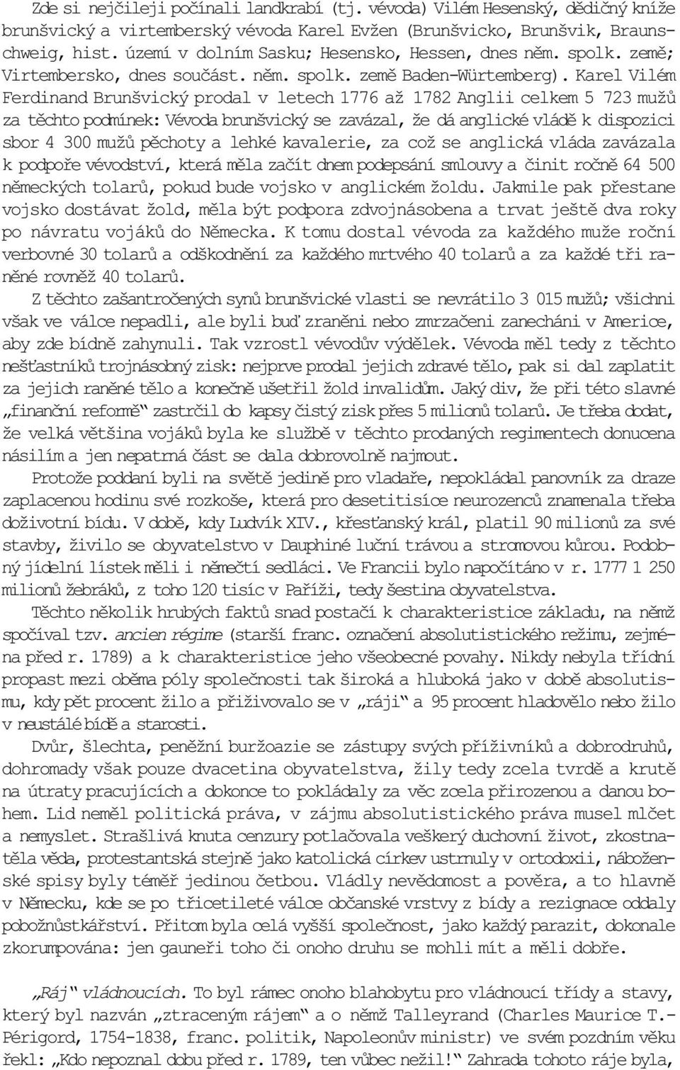 Karel Vilém Ferdinand Brunšvický prodal v letech 1776 až 1782 Anglii celkem 5 723 mužù za tìchto podmínek: Vévoda brunšvický se zavázal, že dá anglické vládì k dispozici sbor 4 300 mužù pìchoty a