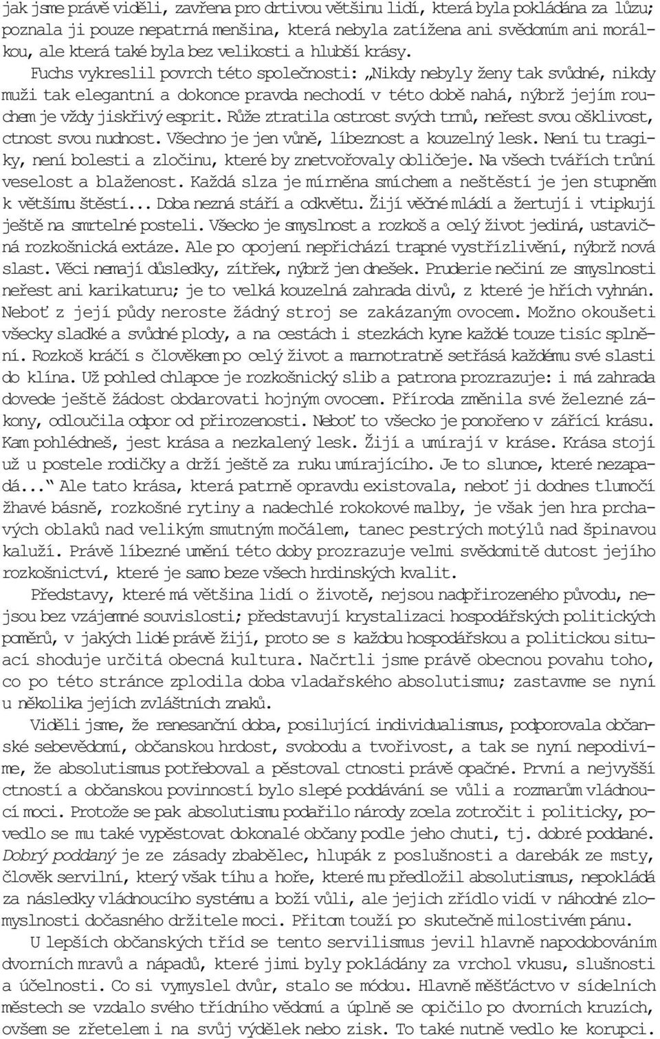 Fuchs vykreslil povrch této spoleènosti: Nikdy nebyly ženy tak svùdné, nikdy muži tak elegantní a dokonce pravda nechodí v této dobì nahá, nýbrž jejím rouchem je vždy jiskøivý esprit.