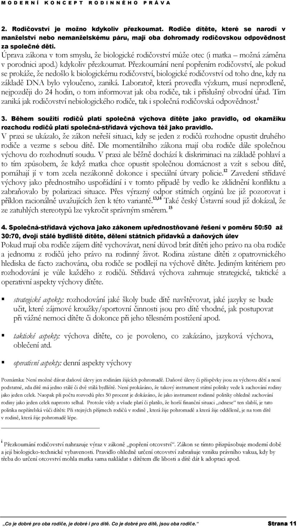 Přezkoumání není popřením rodičovství, ale pokud se prokáže, že nedošlo k biologickému rodičovství, biologické rodičovství od toho dne, kdy na základě DNA bylo vyloučeno, zaniká.