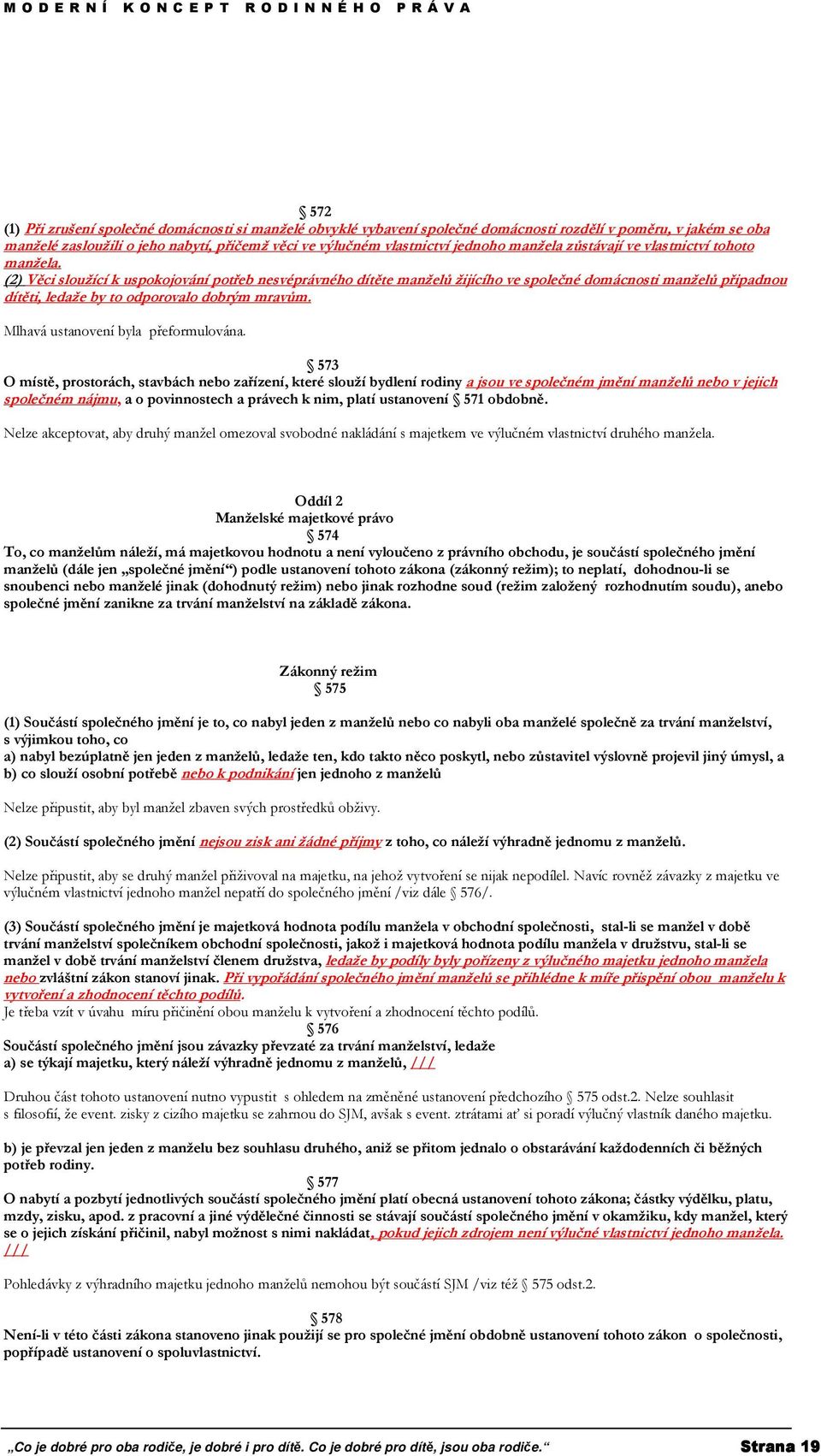 (2) Věci sloužící k uspokojování potřeb nesvéprávného dítěte manželů žijícího ve společné domácnosti manželů připadnou dítěti, ledaže by to odporovalo dobrým mravům.