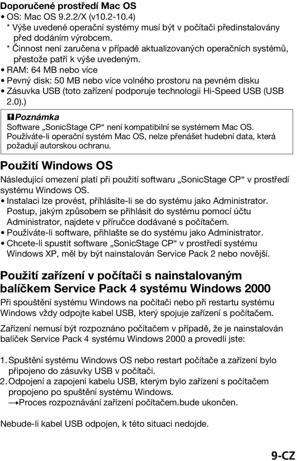 RAM: 64 MB nebo více Pevný disk: 50 MB nebo více volného prostoru na pevném disku Zásuvka USB (toto zařízení podporuje technologii Hi-Speed USB (USB 2.0).