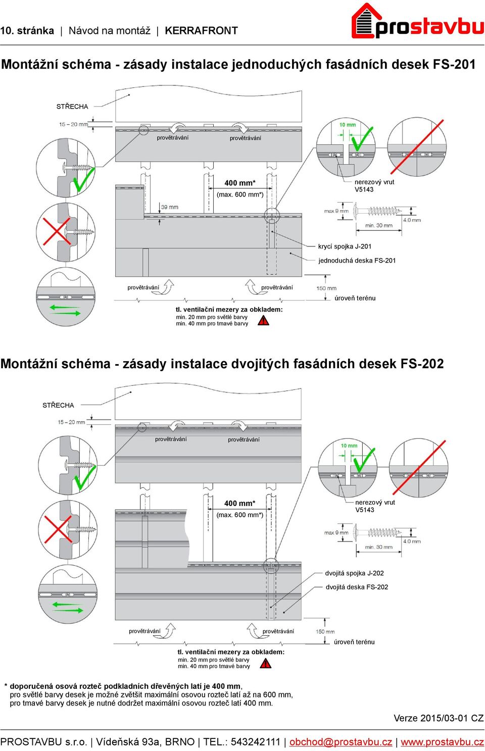 40 mm pro tmavé barvy Montážní schéma - zásady instalace dvojitých fasádních desek FS-202 STŘECHA 400 mm* (max. 600 mm*) nerezový vrut V5143 dvojitá spojka J-202 dvojitá deska FS-202 tl.