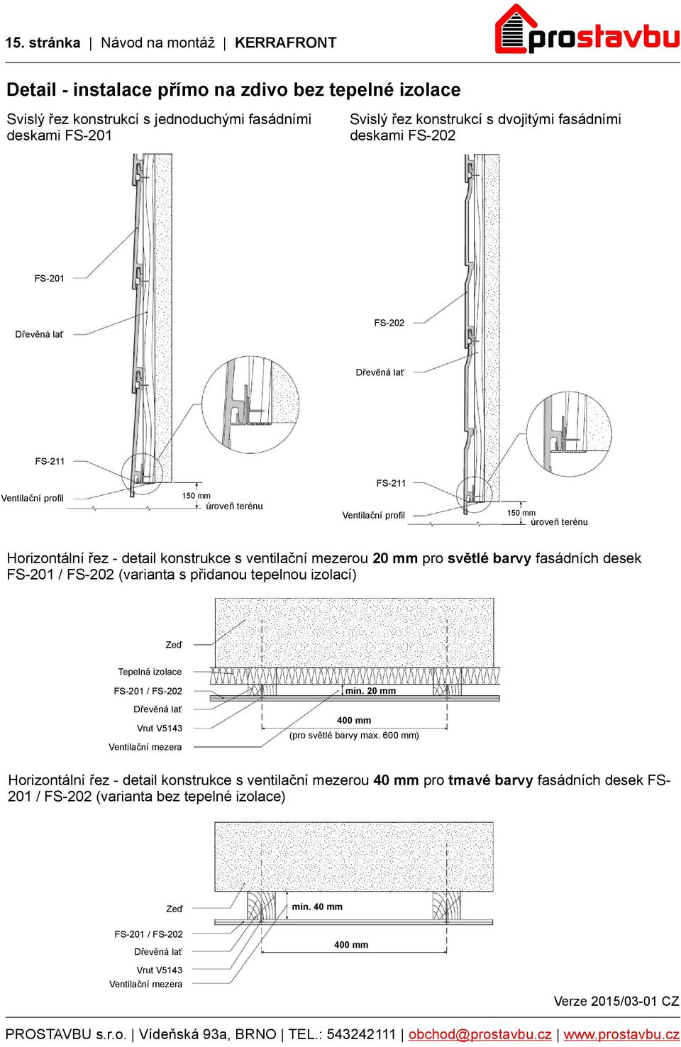 fasádních desek / FS-202 (varianta s přidanou tepelnou izolací) Zeď min. 20 mm / FS-202 Vrut V5143 400 mm (pro světlé barvy max.